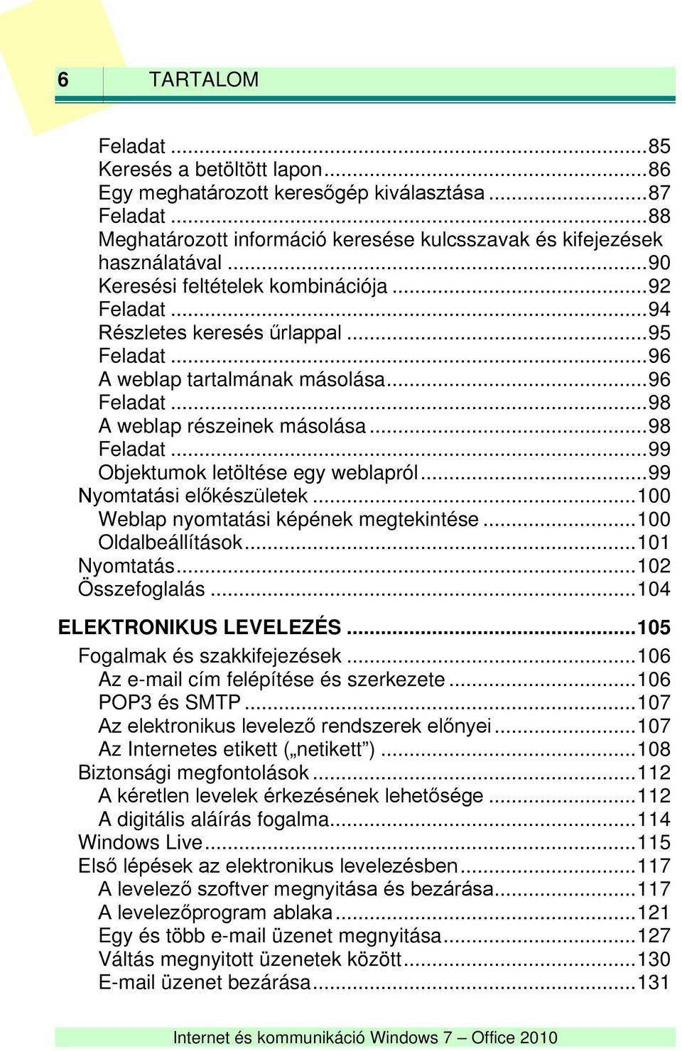 .. 99 Objektumok letöltése egy weblapról... 99 Nyomtatási előkészületek... 100 Weblap nyomtatási képének megtekintése... 100 Oldalbeállítások... 101 Nyomtatás... 102 Összefoglalás.
