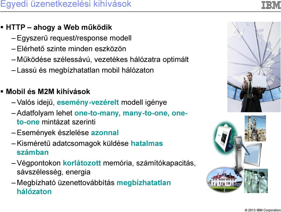 modell igénye Adatfolyam lehet one-to-many, many-to-one, oneto-one mintázat szerinti Események észlelése azonnal Kisméretű adatcsomagok