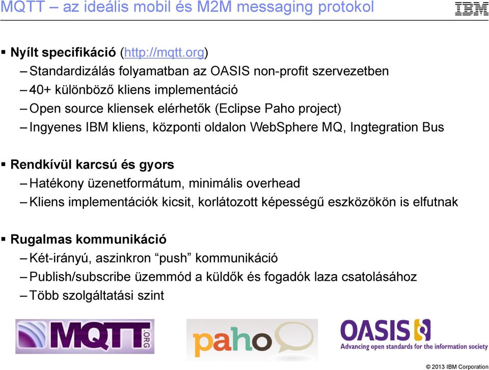 project) Ingyenes IBM kliens, központi oldalon WebSphere MQ, Ingtegration Bus Rendkívül karcsú és gyors Hatékony üzenetformátum, minimális overhead