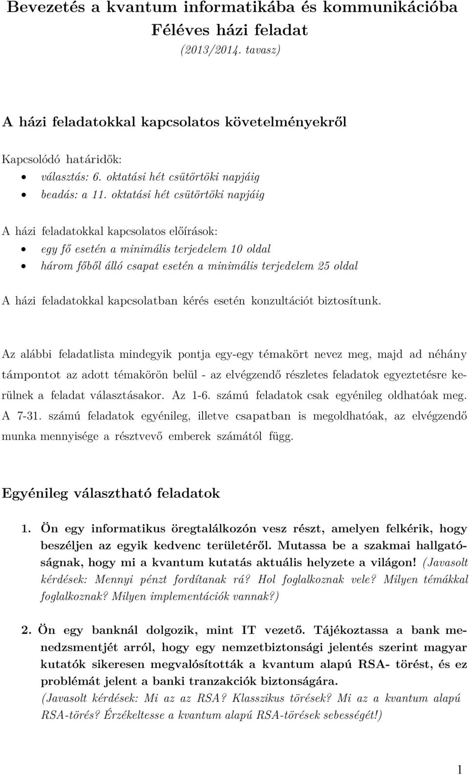 oktatási hét csütörtöki napjáig A házi feladatokkal kapcsolatos előírások: egy fő esetén a minimális terjedelem 10 oldal három főből álló csapat esetén a minimális terjedelem 25 oldal A házi