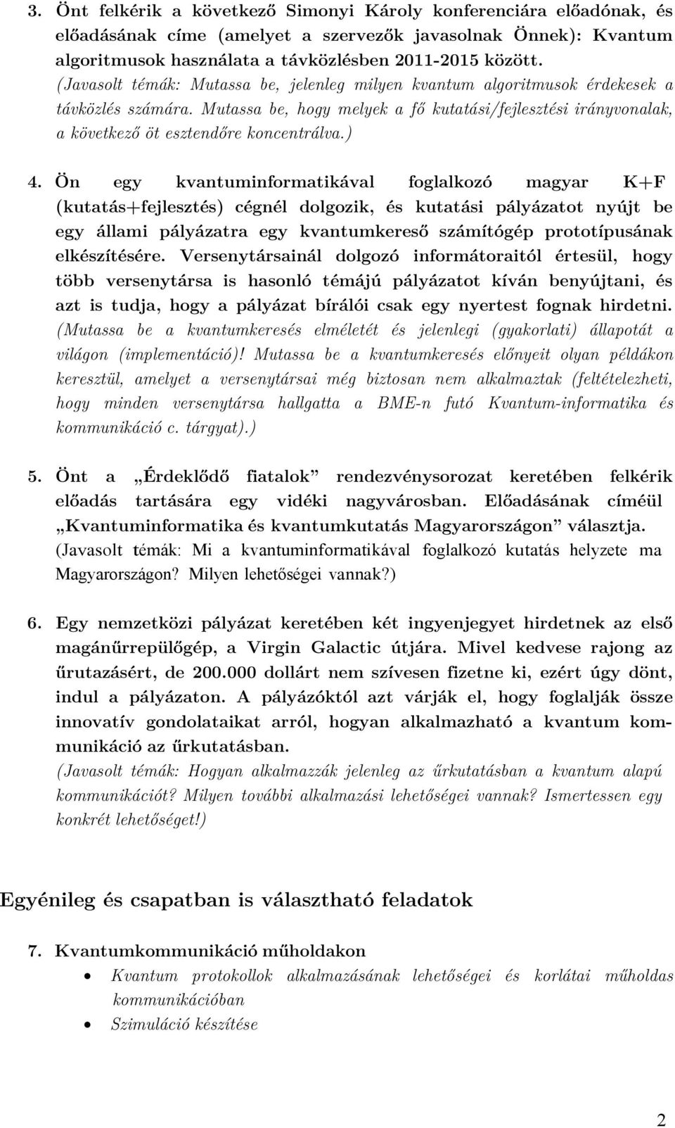 ) 4. Ön egy kvantuminformatikával foglalkozó magyar K+F (kutatás+fejlesztés) cégnél dolgozik, és kutatási pályázatot nyújt be egy állami pályázatra egy kvantumkereső számítógép prototípusának