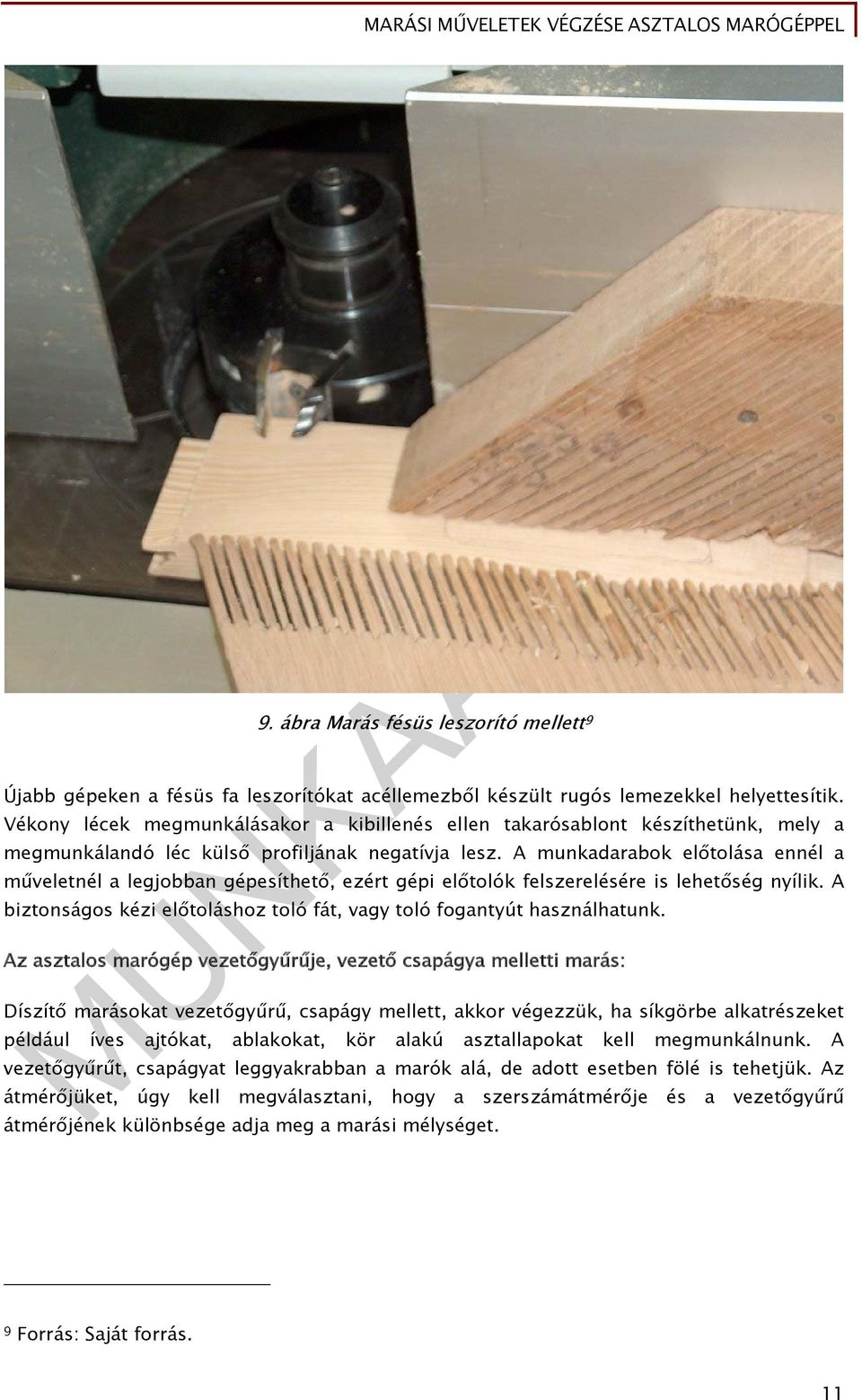 A munkadarabok előtolása ennél a műveletnél a legjobban gépesíthető, ezért gépi előtolók felszerelésére is lehetőség nyílik. A biztonságos kézi előtoláshoz toló fát, vagy toló fogantyút használhatunk.