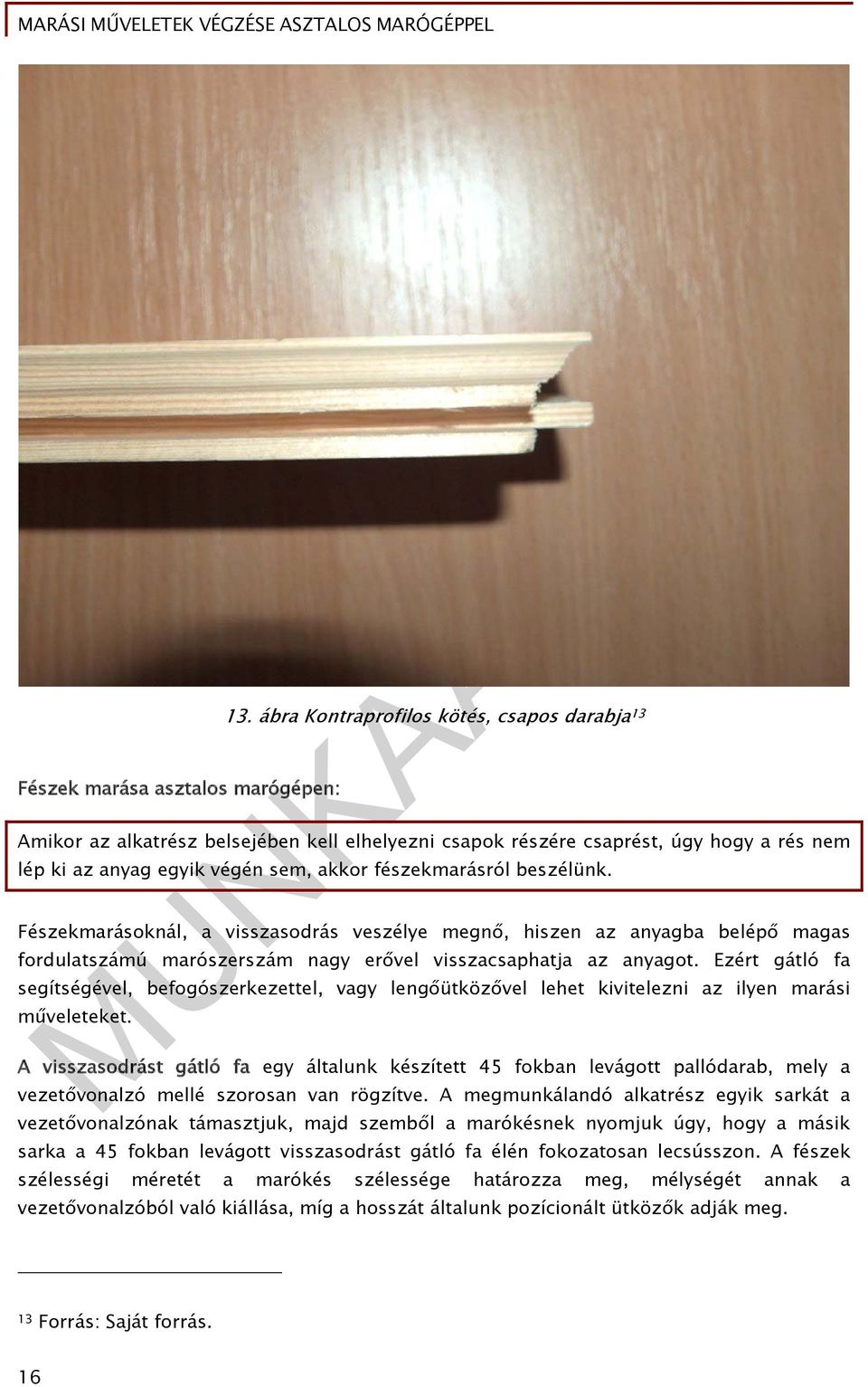 Fészekmarásoknál, a visszasodrás veszélye megnő, hiszen az anyagba belépő magas fordulatszámú marószerszám nagy erővel visszacsaphatja az anyagot.