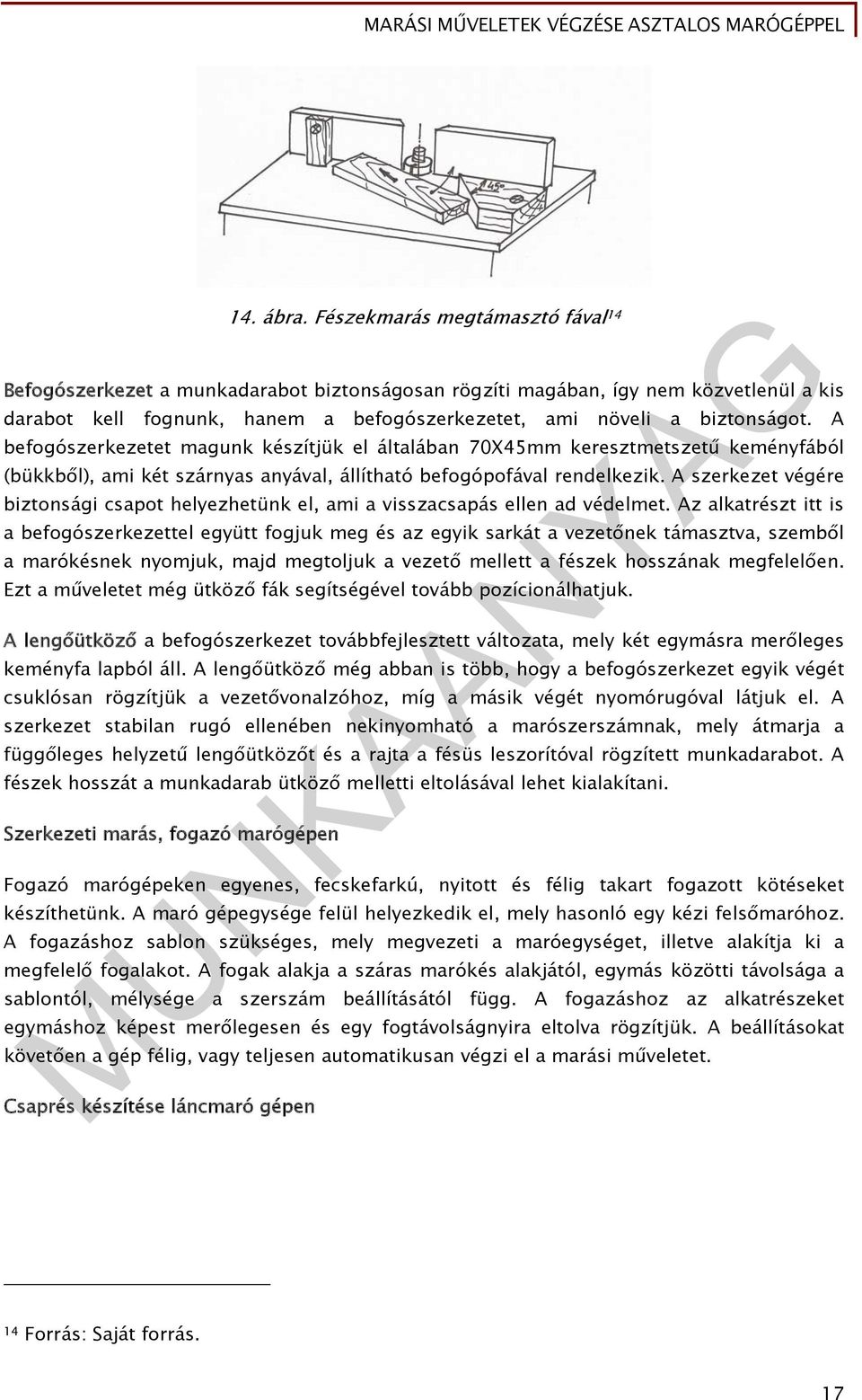 A befogószerkezetet magunk készítjük el általában 70X45mm keresztmetszetű keményfából (bükkből), ami két szárnyas anyával, állítható befogópofával rendelkezik.