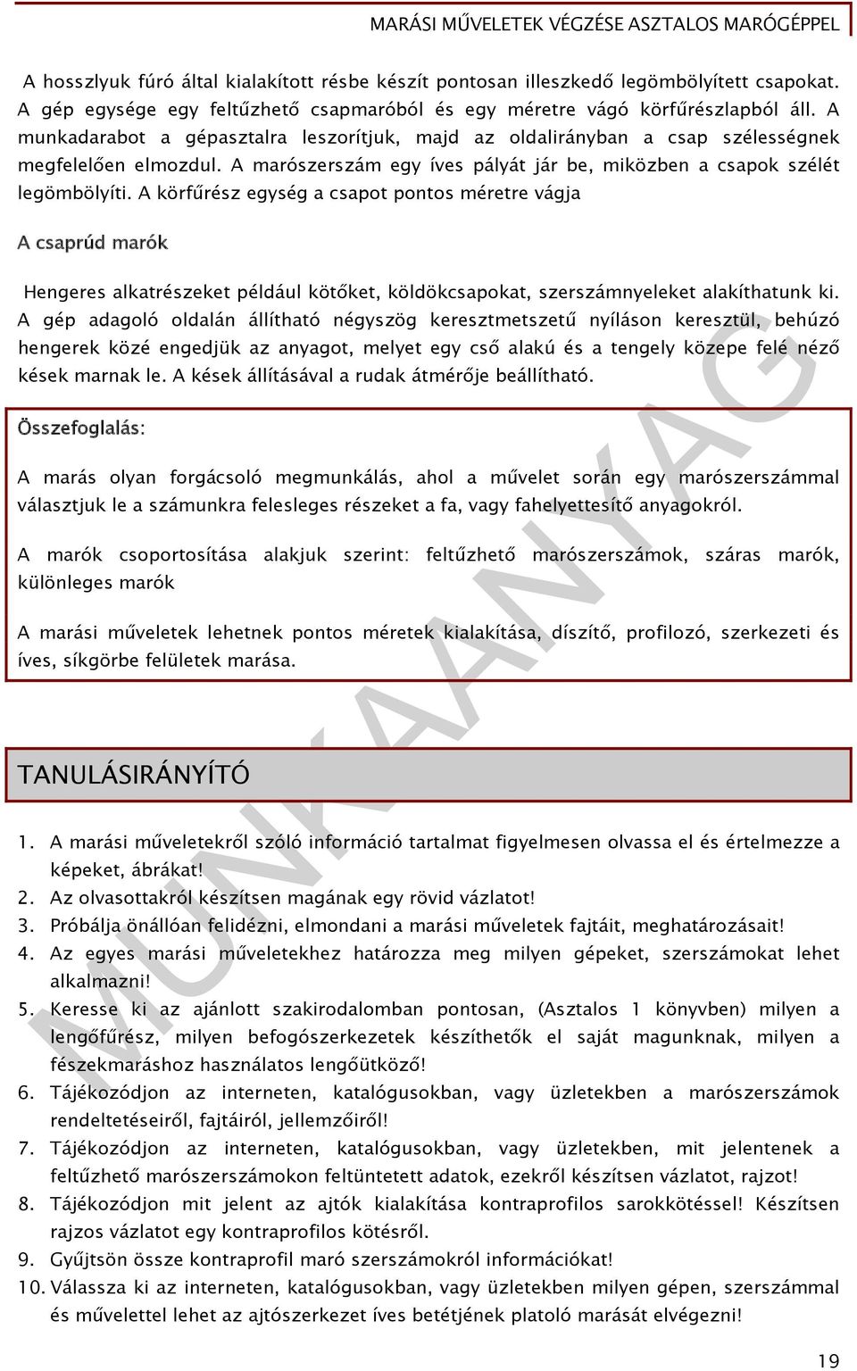 A körfűrész egység a csapot pontos méretre vágja A csaprúd marók Hengeres alkatrészeket például kötőket, köldökcsapokat, szerszámnyeleket alakíthatunk ki.