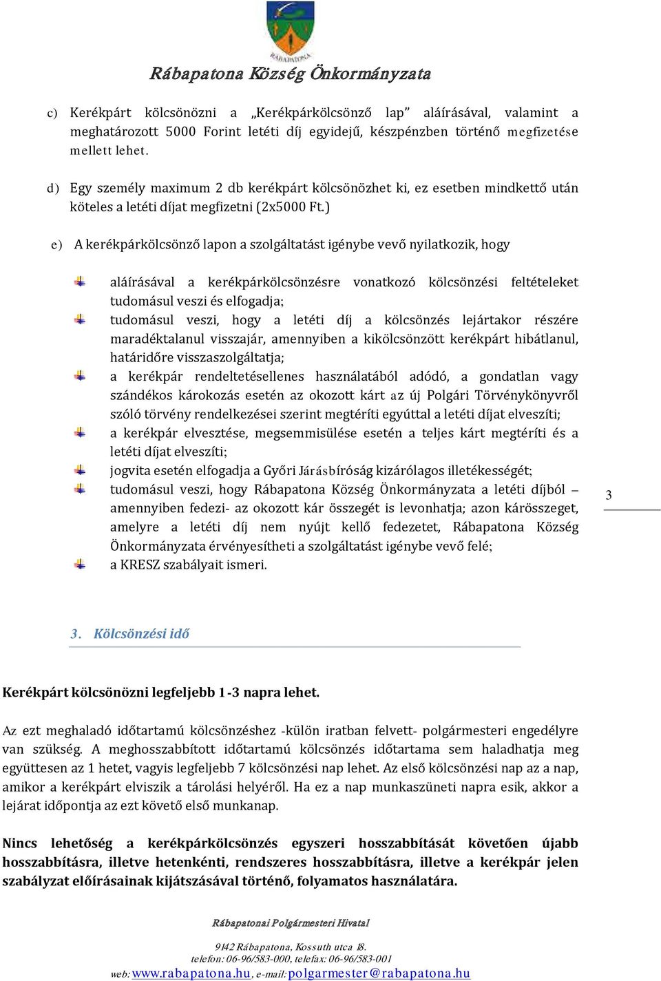 ) e) A kerékpárkölcsönző lapon a szolgáltatást igénybe vevő nyilatkozik, hogy aláírásával a kerékpárkölcsönzésre vonatkozó kölcsönzési feltételeket tudomásul veszi és elfogadja; tudomásul veszi, hogy