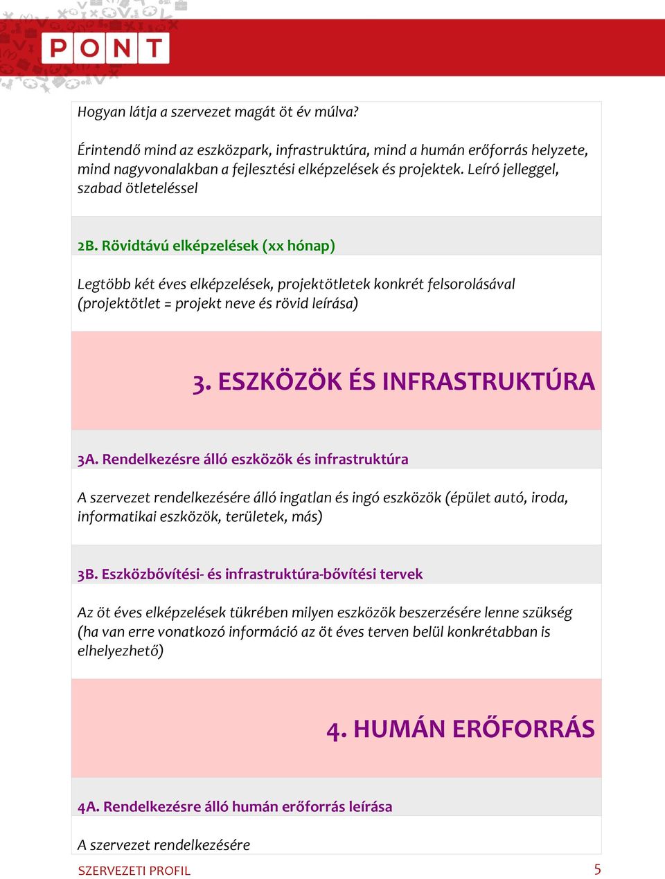 ESZKÖZÖK ÉS INFRASTRUKTÚRA 3A. Rendelkezésre álló eszközök és infrastruktúra A szervezet rendelkezésére álló ingatlan és ingó eszközök (épület autó, iroda, informatikai eszközök, területek, más) 3B.