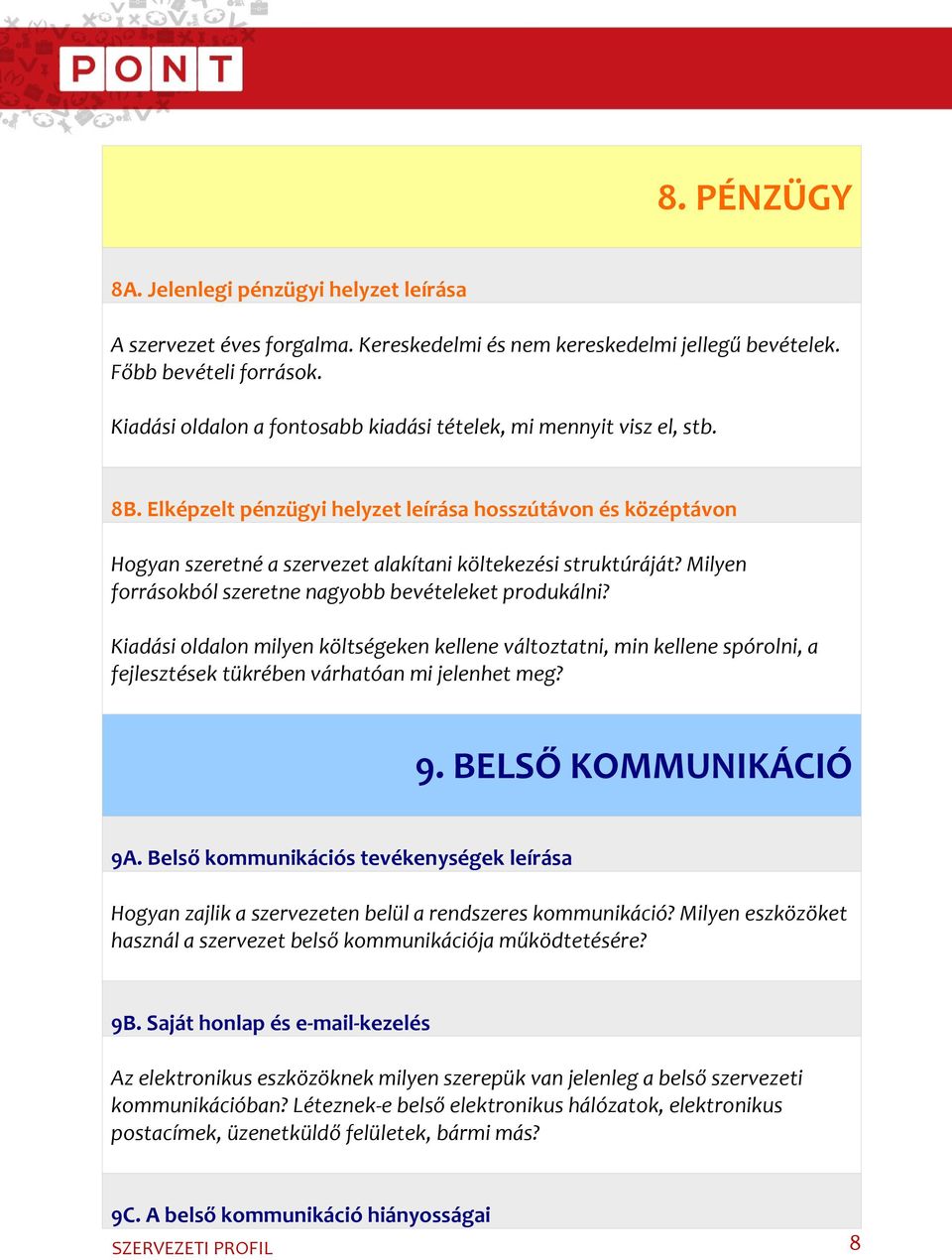 Milyen forrásokból szeretne nagyobb bevételeket produkálni? Kiadási oldalon milyen költségeken kellene változtatni, min kellene spórolni, a fejlesztések tükrében várhatóan mi jelenhet meg? 9.