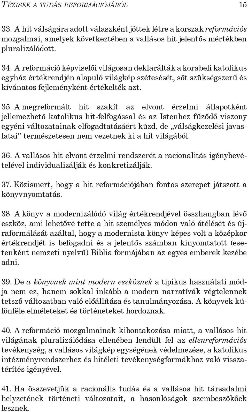 A megreformált hit szakít az elvont érzelmi állapotként jellemezhetõ katolikus hit-felfogással és az Istenhez fűzõdõ viszony egyéni változatainak elfogadtatásáért küzd, de válságkezelési javaslatai