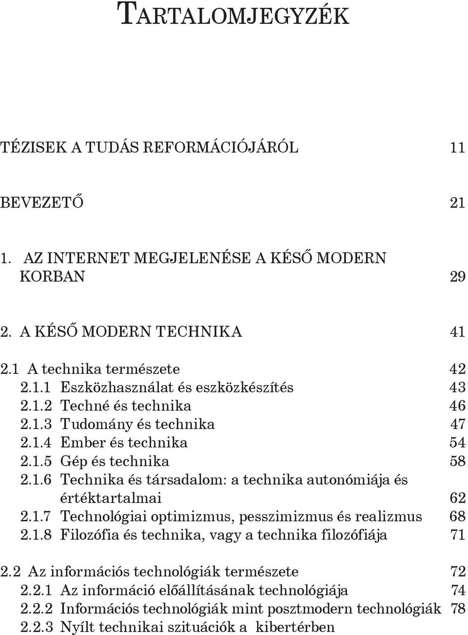1.7 Technológiai optimizmus, pesszimizmus és realizmus 68 2.1.8 Filozófia és technika, vagy a technika filozófiája 71 2.2 Az információs technológiák természete 72 2.2.1 Az információ elõállításának technológiája 74 2.