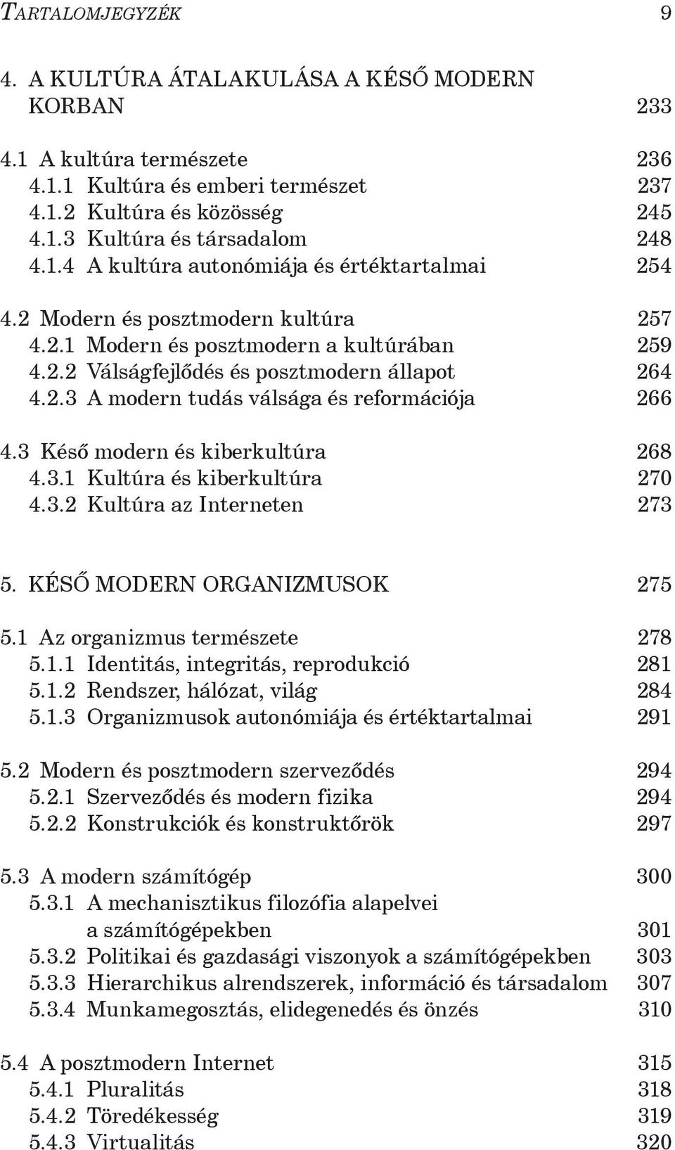 3 Késõ modern és kiberkultúra 268 4.3.1 Kultúra és kiberkultúra 270 4.3.2 Kultúra az Interneten 273 5. Késõ modern organizmusok 275 5.1 Az organizmus természete 278 5.1.1 Identitás, integritás, reprodukció 281 5.