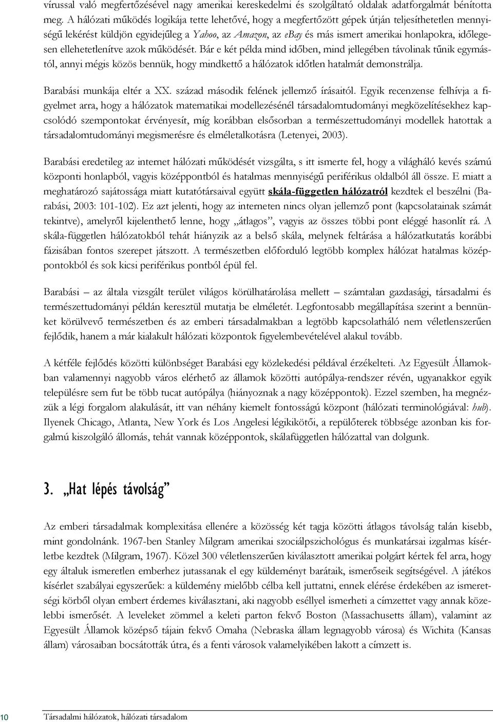 idılegesen ellehetetlenítve azok mőködését. Bár e két példa mind idıben, mind jellegében távolinak tőnik egymástól, annyi mégis közös bennük, hogy mindkettı a hálózatok idıtlen hatalmát demonstrálja.
