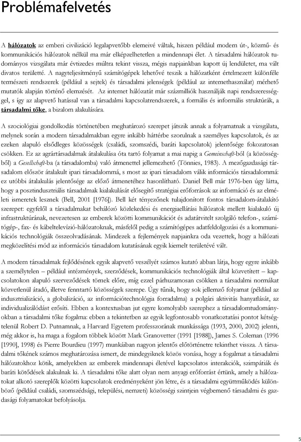 A nagyteljesítményő számítógépek lehetıvé teszik a hálózatként értelmezett különféle természeti rendszerek (például a sejtek) és társadalmi jelenségek (például az internethasználat) mérhetı mutatók
