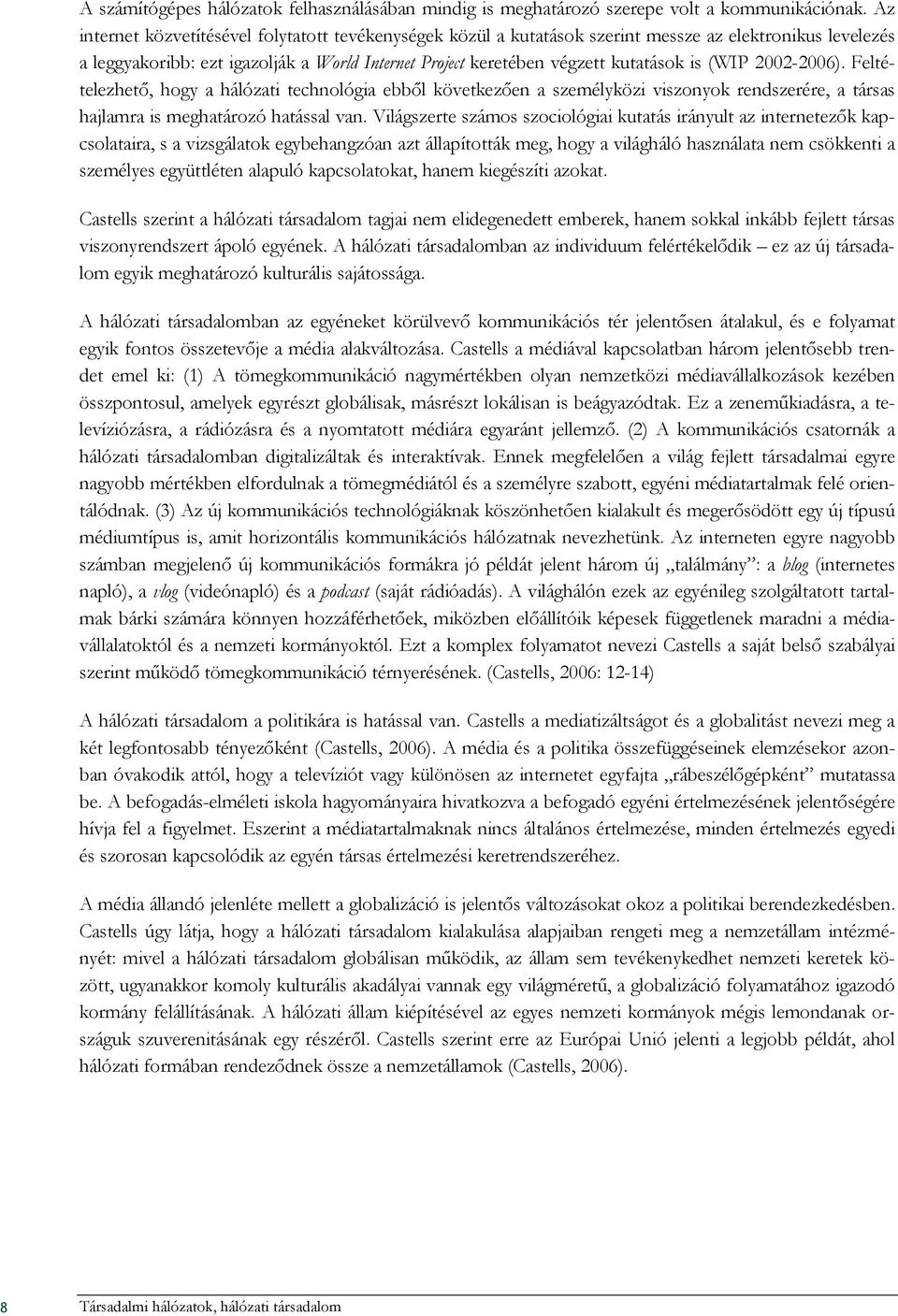 (WIP 2002-2006). Feltételezhetı, hogy a hálózati technológia ebbıl következıen a személyközi viszonyok rendszerére, a társas hajlamra is meghatározó hatással van.
