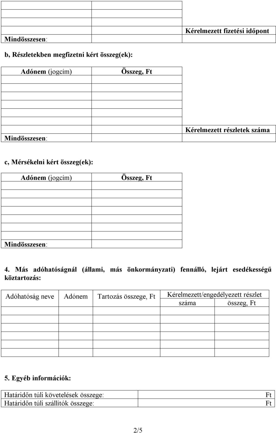 Más adóhatóságnál (állami, más önkormányzati) fennálló, lejárt esedékességű köztartozás: Adóhatóság neve Adónem