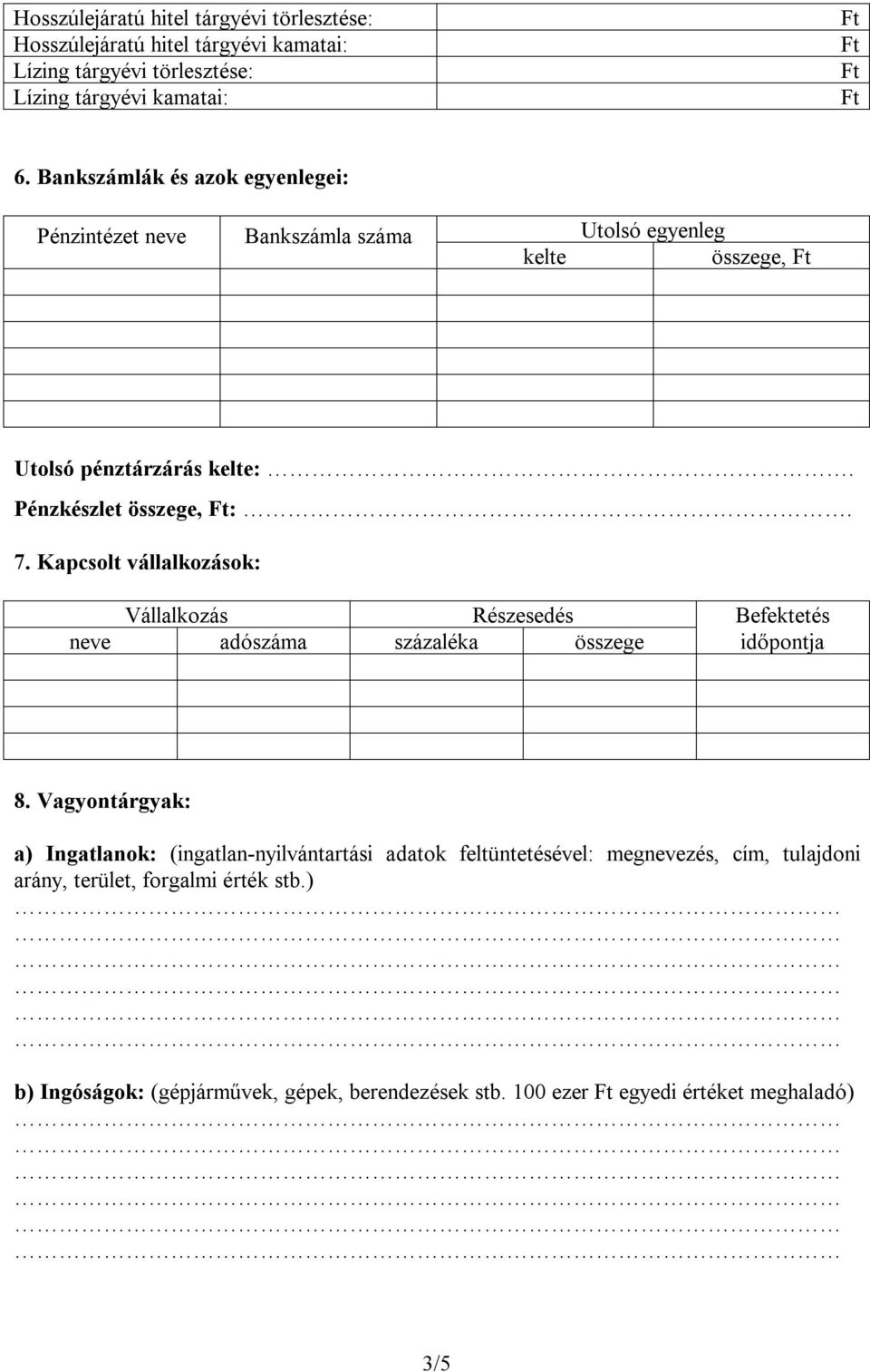 Kapcsolt vállalkozások: Vállalkozás Részesedés Befektetés neve adószáma százaléka összege időpontja 8.