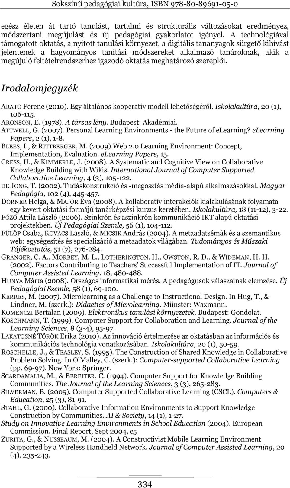 feltételrendszerhez igazodó oktatás meghatározó szereplői. Irodalomjegyzék ARATÓ Ferenc (2010). Egy általános kooperatív modell lehetőségéről. Iskolakultúra, 20 (1), 106-115. ARONSON, E. (1978).