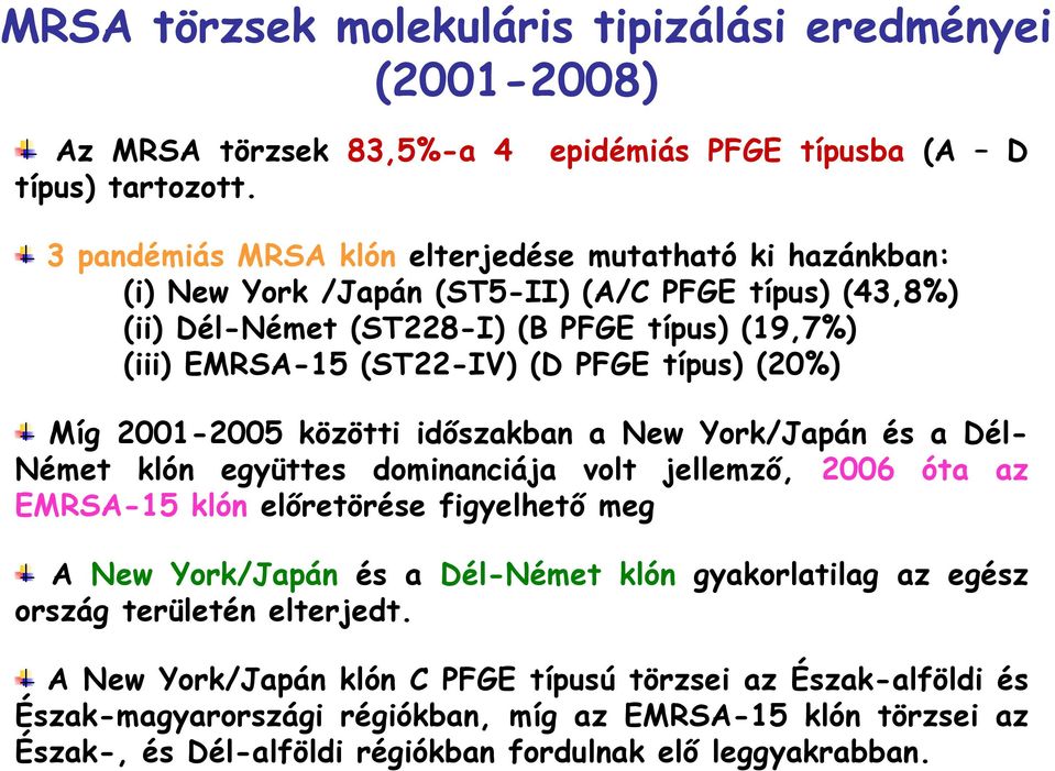 (iii) EMRSA-15 (ST22-IV) (D PFGE típus) (20%) Míg 2001-2005 közötti időszakban a New York/Japán és a DélNémet klón együttes dominanciája volt jellemző, 2006 óta az EMRSA-15 klón előretörése