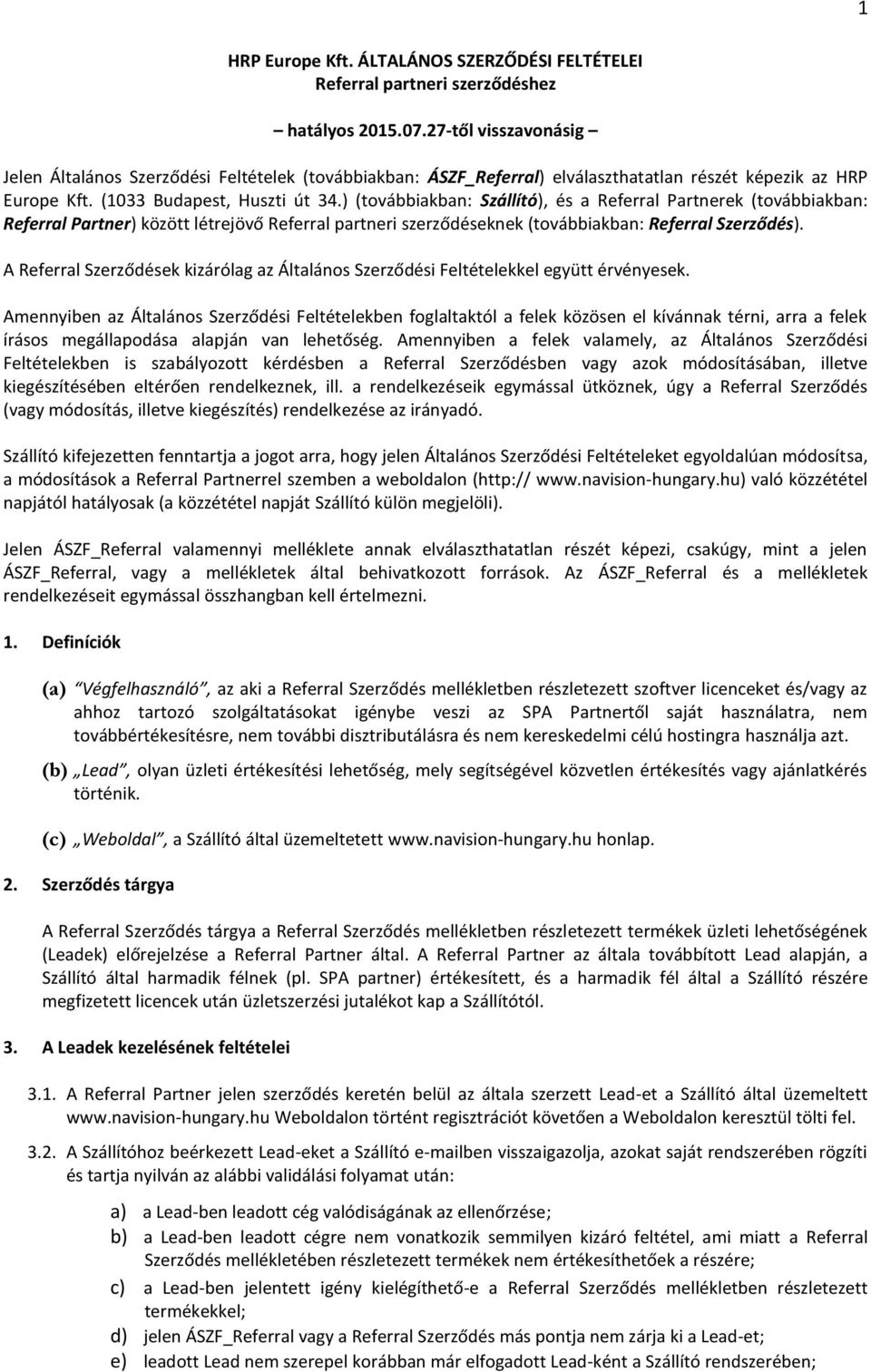 ) (továbbiakban: Szállító), és a Referral Partnerek (továbbiakban: Referral Partner) között létrejövő Referral partneri szerződéseknek (továbbiakban: Referral Szerződés).