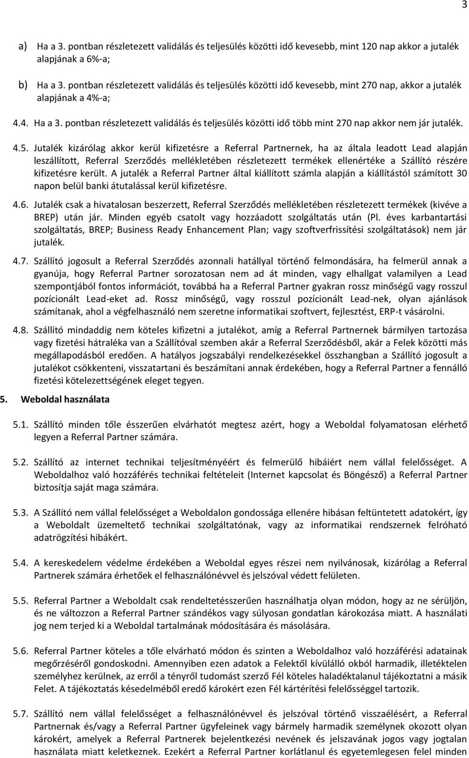 pontban részletezett validálás és teljesülés közötti idő több mint 270 nap akkor nem jár jutalék. 4.5.