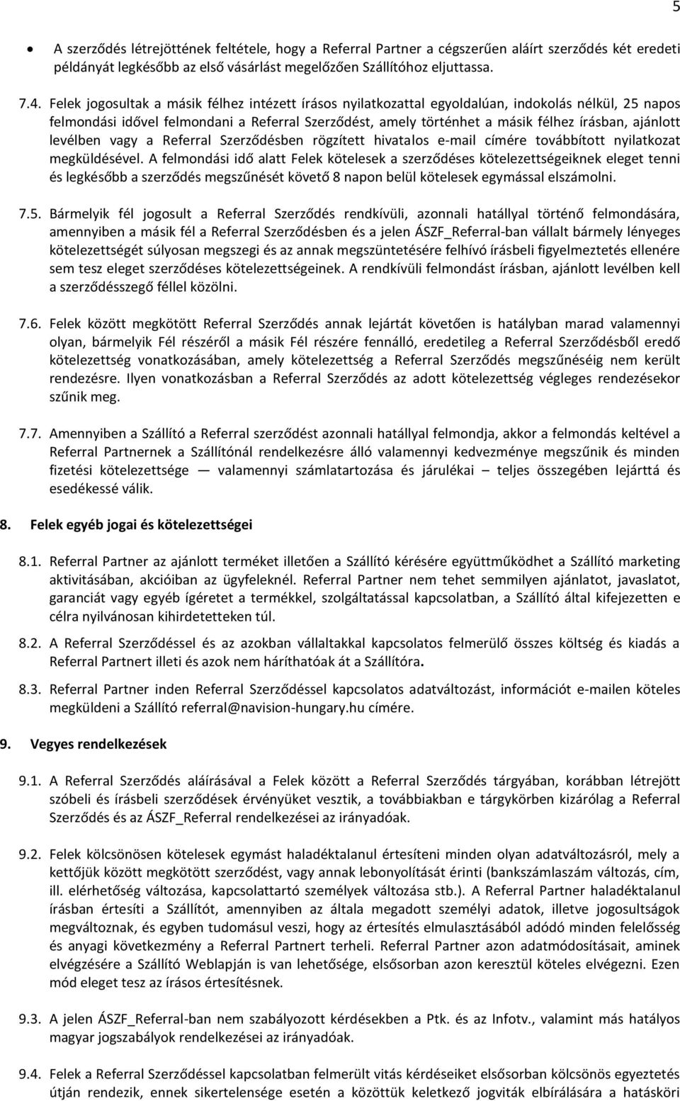 ajánlott levélben vagy a Referral Szerződésben rögzített hivatalos e-mail címére továbbított nyilatkozat megküldésével.