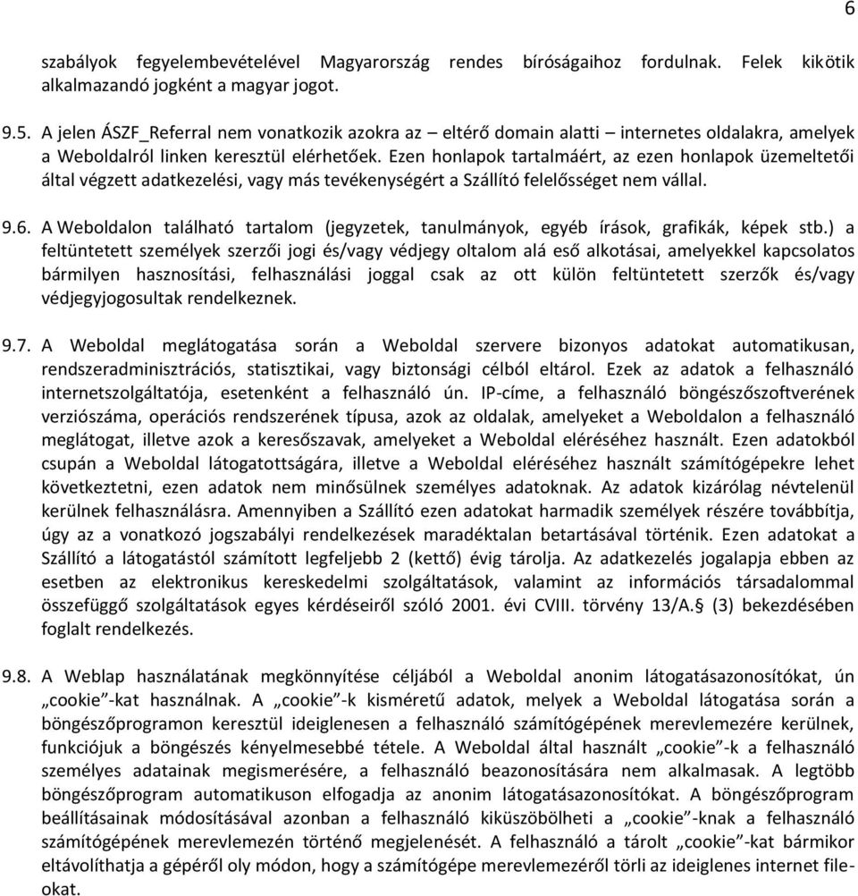 Ezen honlapok tartalmáért, az ezen honlapok üzemeltetői által végzett adatkezelési, vagy más tevékenységért a Szállító felelősséget nem vállal. 9.6.