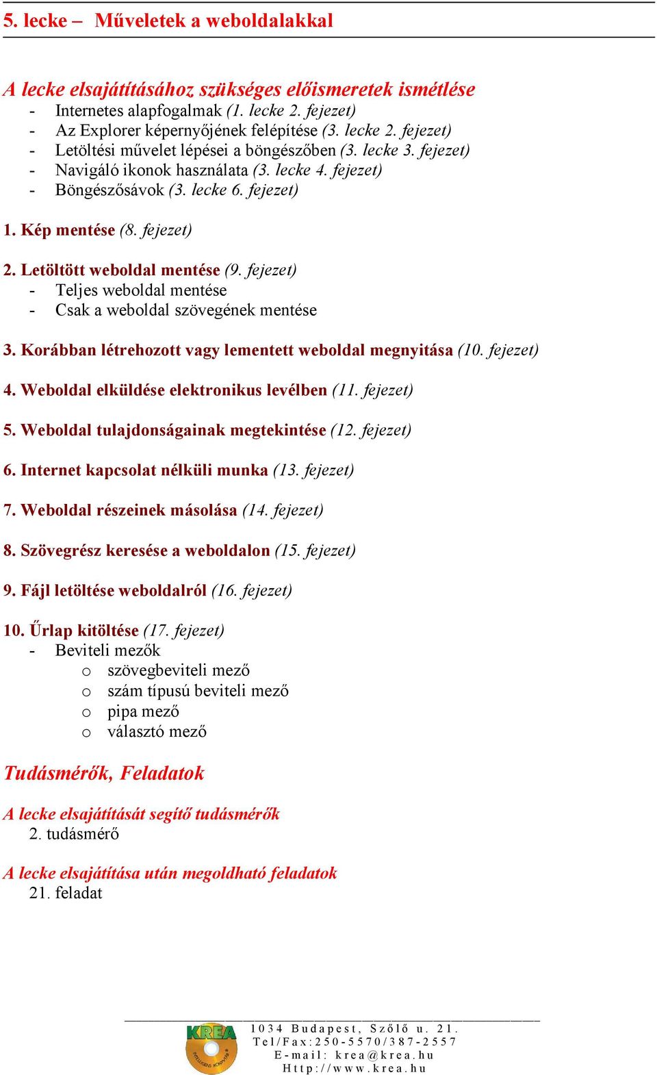 fejezet) - Teljes weboldal mentése - Csak a weboldal szövegének mentése 3. Korábban létrehozott vagy lementett weboldal megnyitása (10. fejezet) 4. Weboldal elküldése elektronikus levélben (11.