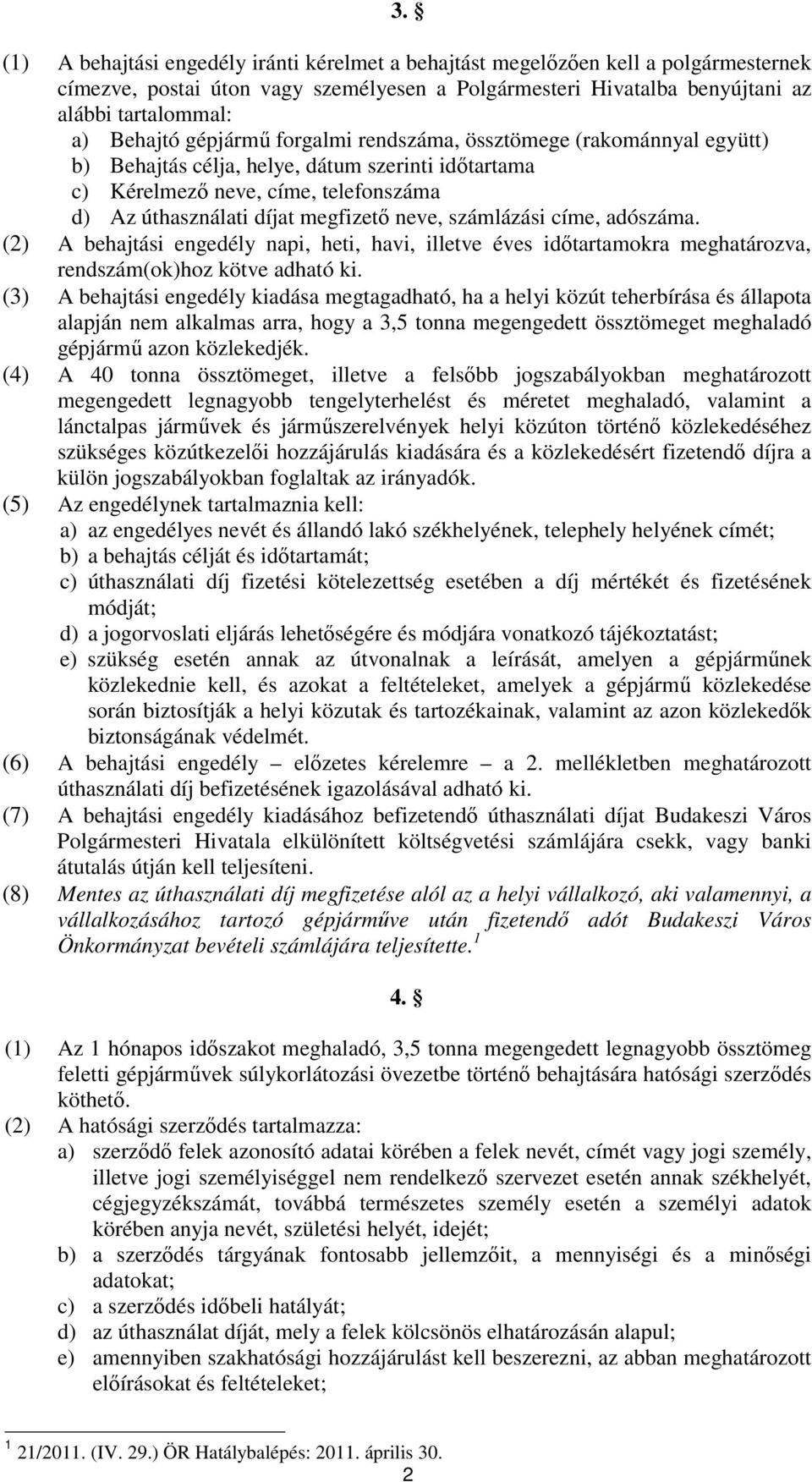 számlázási címe, adószáma. (2) A behajtási engedély napi, heti, havi, illetve éves idıtartamokra meghatározva, rendszám(ok)hoz kötve adható ki.