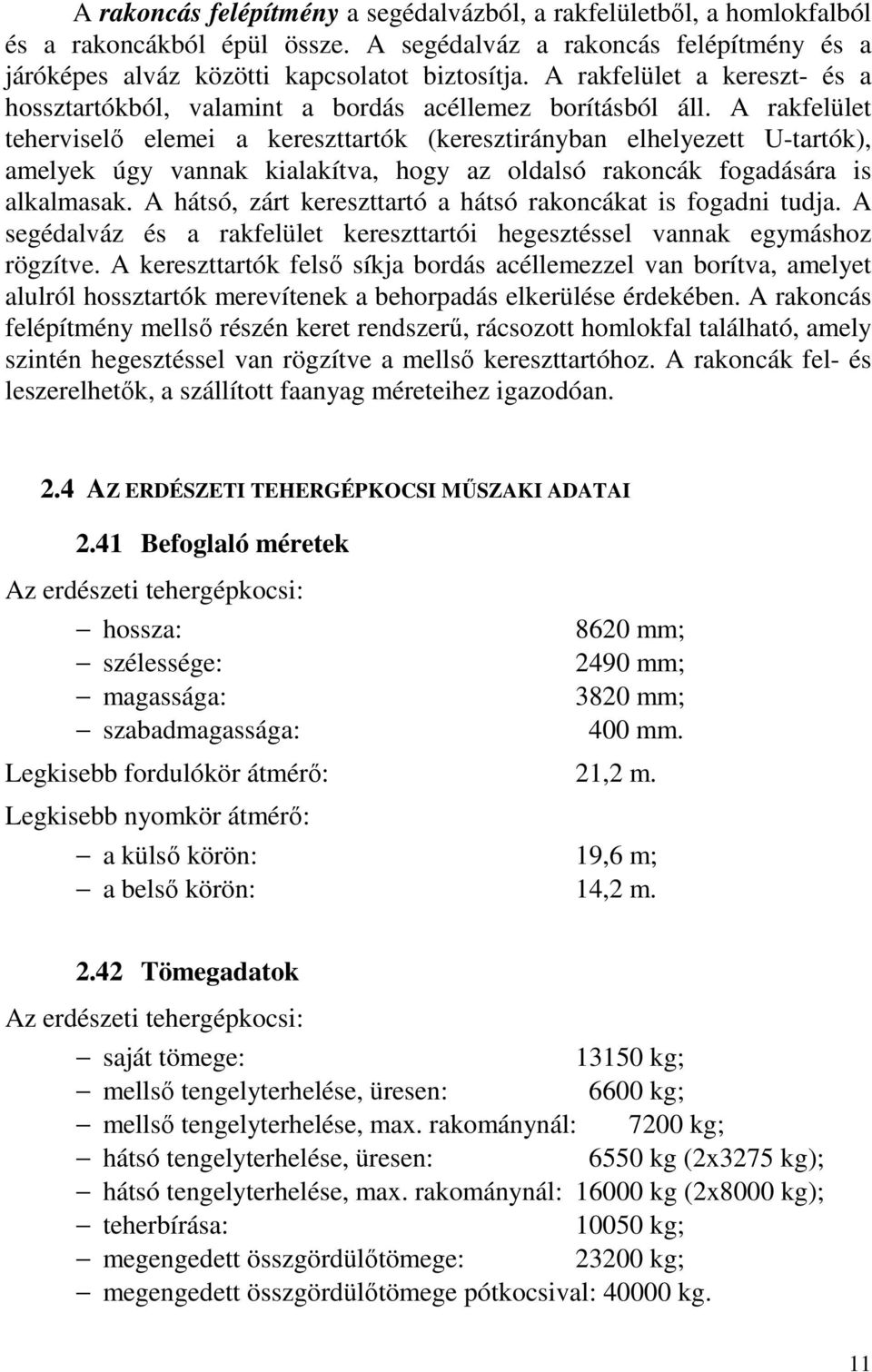 A rakfelület teherviselő elemei a kereszttartók (keresztirányban elhelyezett U-tartók), amelyek úgy vannak kialakítva, hogy az oldalsó rakoncák fogadására is alkalmasak.
