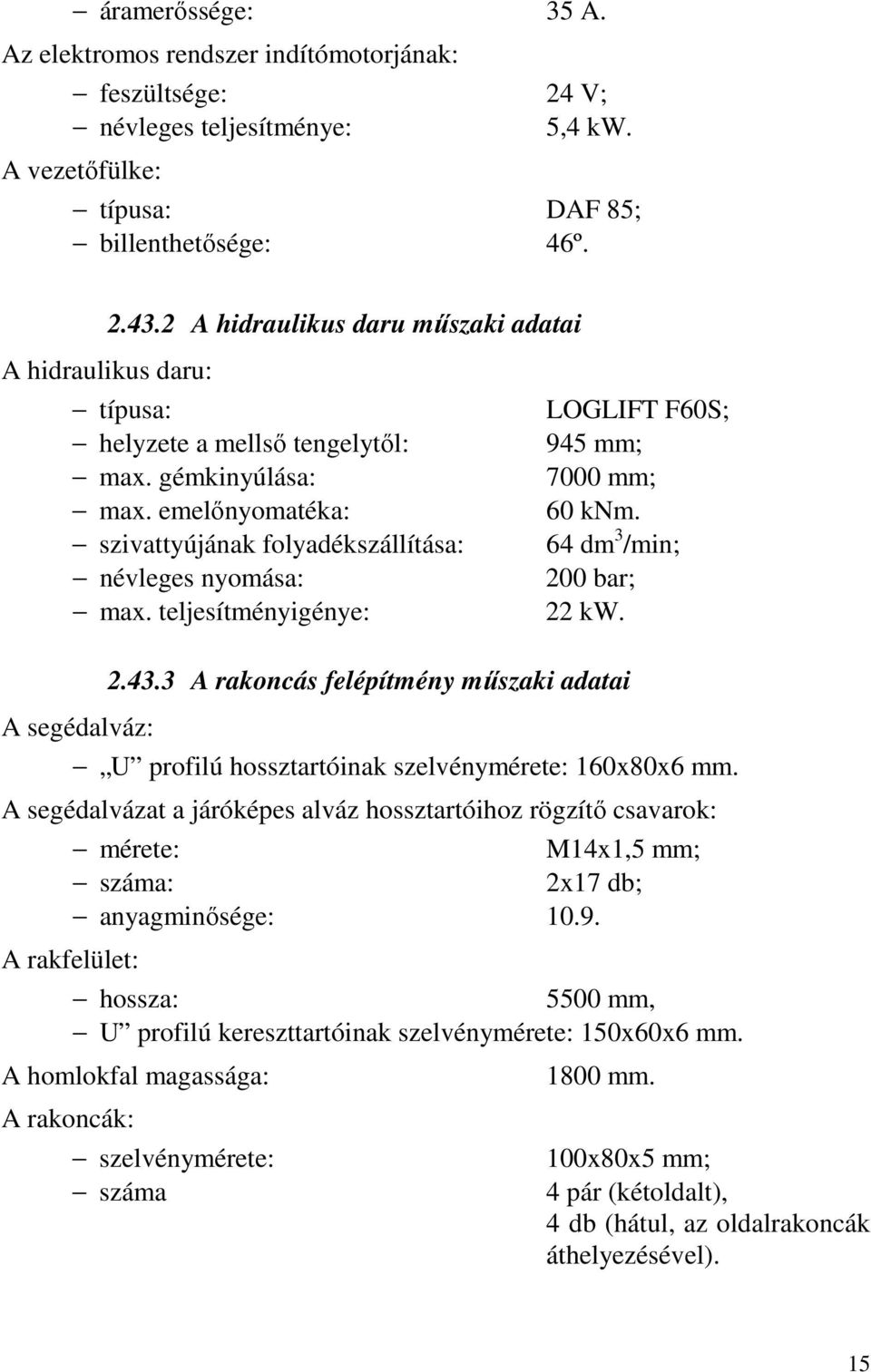 teljesítményigénye: A segédalváz: 2.43.3 A rakoncás felépítmény műszaki adatai LOGLIFT F60S; 945 mm; 7000 mm; 60 knm. 64 dm 3 /min; 200 bar; 22 kw.