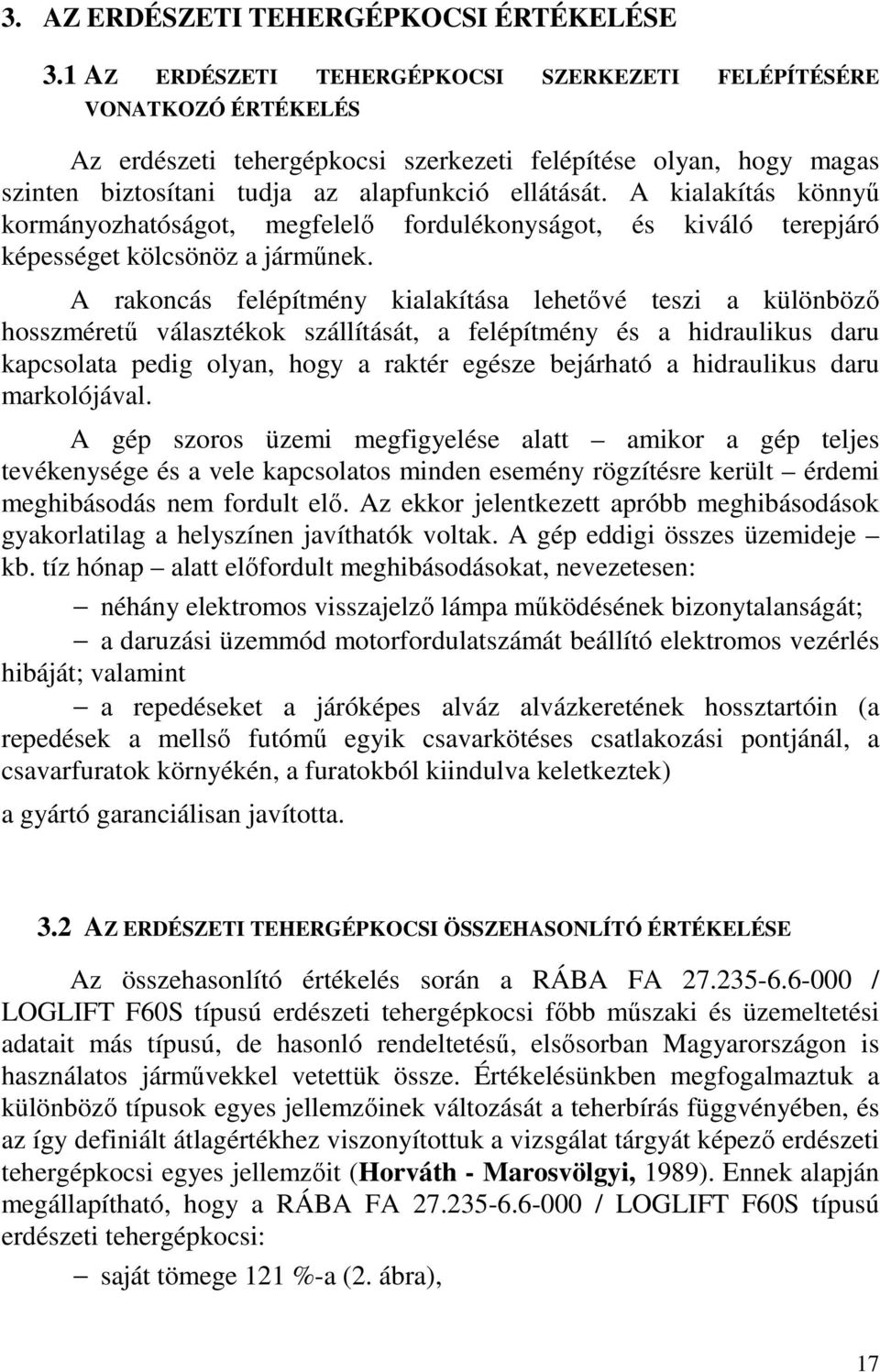 A kialakítás könnyű kormányozhatóságot, megfelelő fordulékonyságot, és kiváló terepjáró képességet kölcsönöz a járműnek.