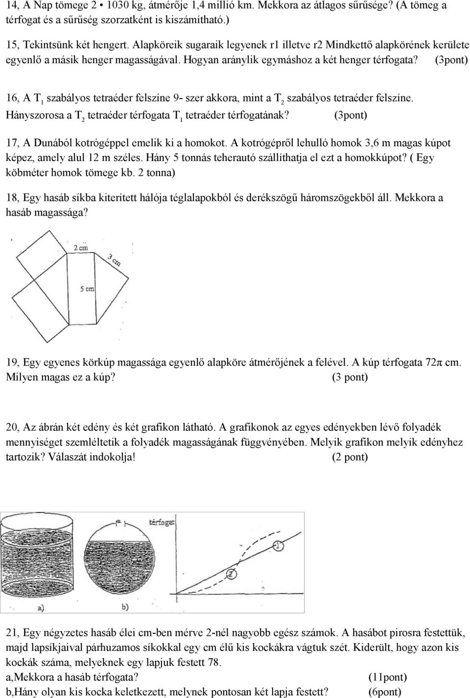 (3pont) 16, A T 1 szabályos tetraéder felszíne 9- szer akkora, mint a T 2 szabályos tetraéder felszíne. Hányszorosa a T 2 tetraéder térfogata T 1 tetraéder térfogatának?