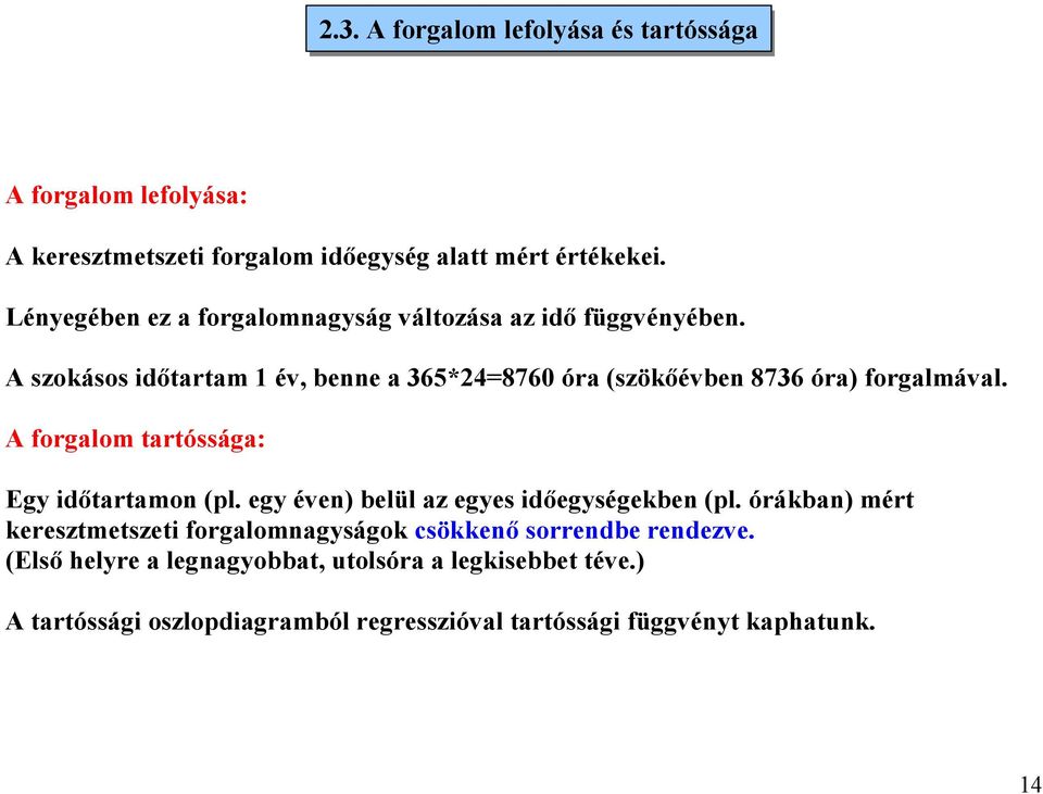 A szokásos időtartam 1 év, benne a 365*24=8760 óra (szökőévben 8736 óra) forgalmával. A forgalom tartóssága: Egy időtartamon (pl.