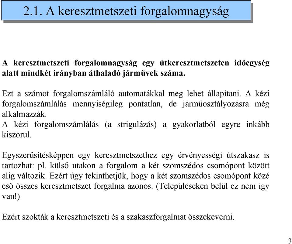 A kézi forgalomszámlálás (a strigulázás) a gyakorlatból egyre inkább kiszorul. Egyszerűsítésképpen egy keresztmetszethez egy érvényességi útszakasz is tartozhat: pl.