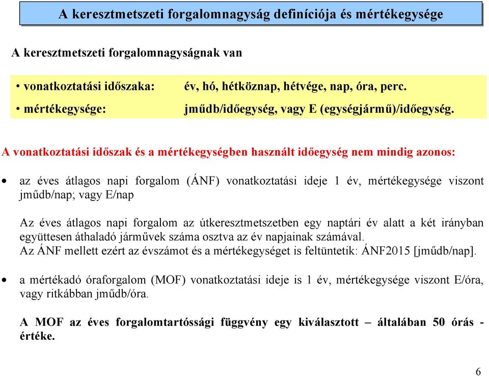 A vonatkoztatási időszak és a mértékegységben használt időegység nem mindig azonos: az éves átlagos napi forgalom (ÁNF) vonatkoztatási ideje 1 év, mértékegysége viszont jműdb/nap; vagy E/nap Az éves