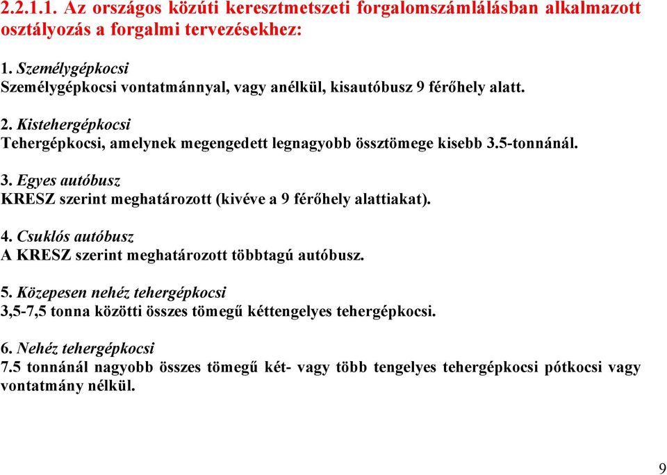 Kistehergépkocsi Tehergépkocsi, amelynek megengedett legnagyobb össztömege kisebb 3.5-tonnánál. 3. Egyes autóbusz KRESZ szerint meghatározott (kivéve a 9 férőhely alattiakat).