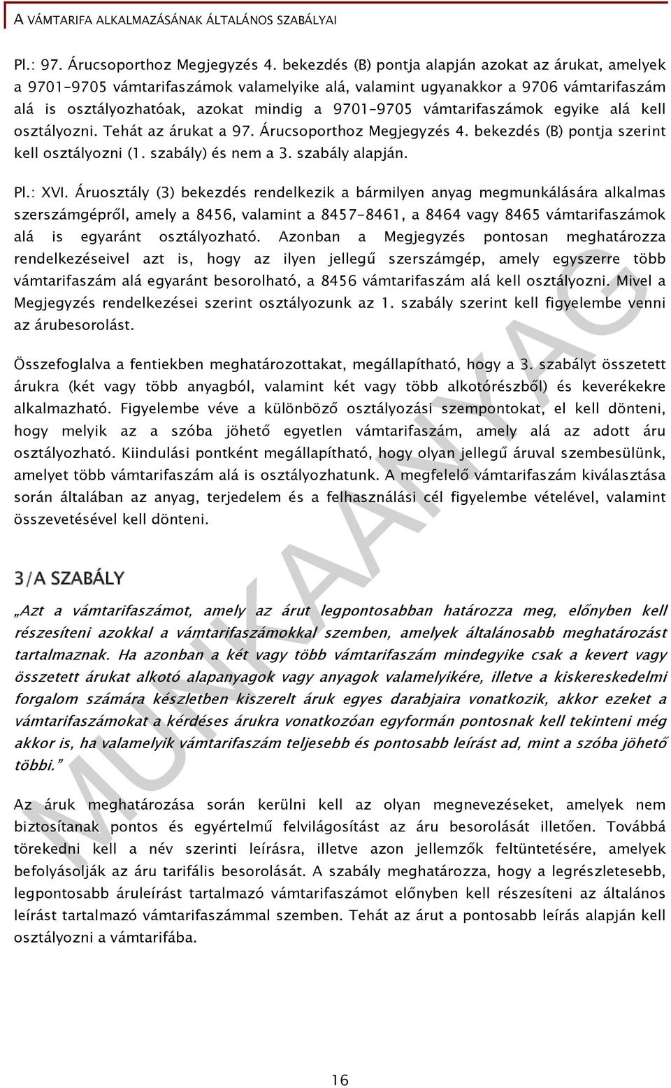 vámtarifaszámok egyike alá kell osztályozni. Tehát az árukat a 97. Árucsoporthoz Megjegyzés 4. bekezdés (B) pontja szerint kell osztályozni (1. szabály) és nem a 3. szabály alapján. Pl.: XVI.