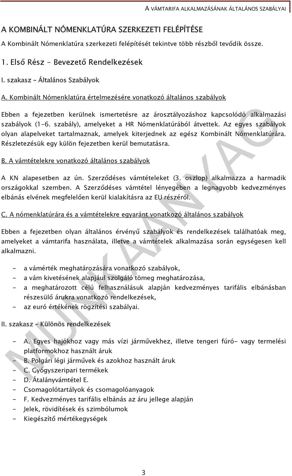 szabály), amelyeket a HR Nómenklatúrából átvettek. Az egyes szabályok olyan alapelveket tartalmaznak, amelyek kiterjednek az egész Kombinált Nómenklatúrára.