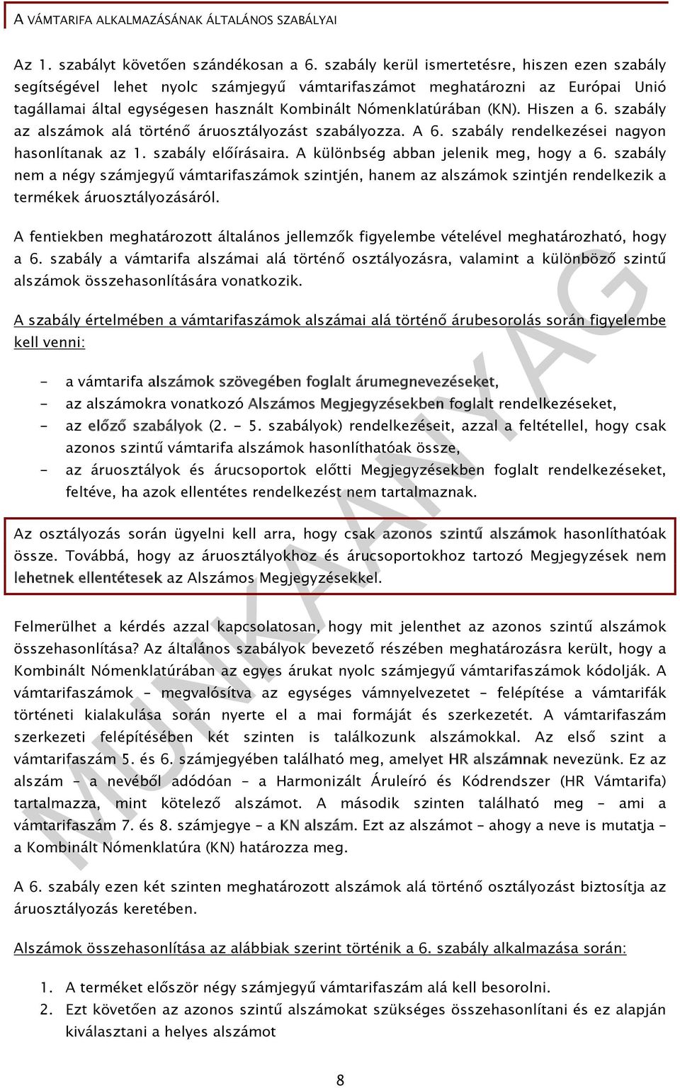 Hiszen a 6. szabály az alszámok alá történő áruosztályozást szabályozza. A 6. szabály rendelkezései nagyon hasonlítanak az 1. szabály előírásaira. A különbség abban jelenik meg, hogy a 6.