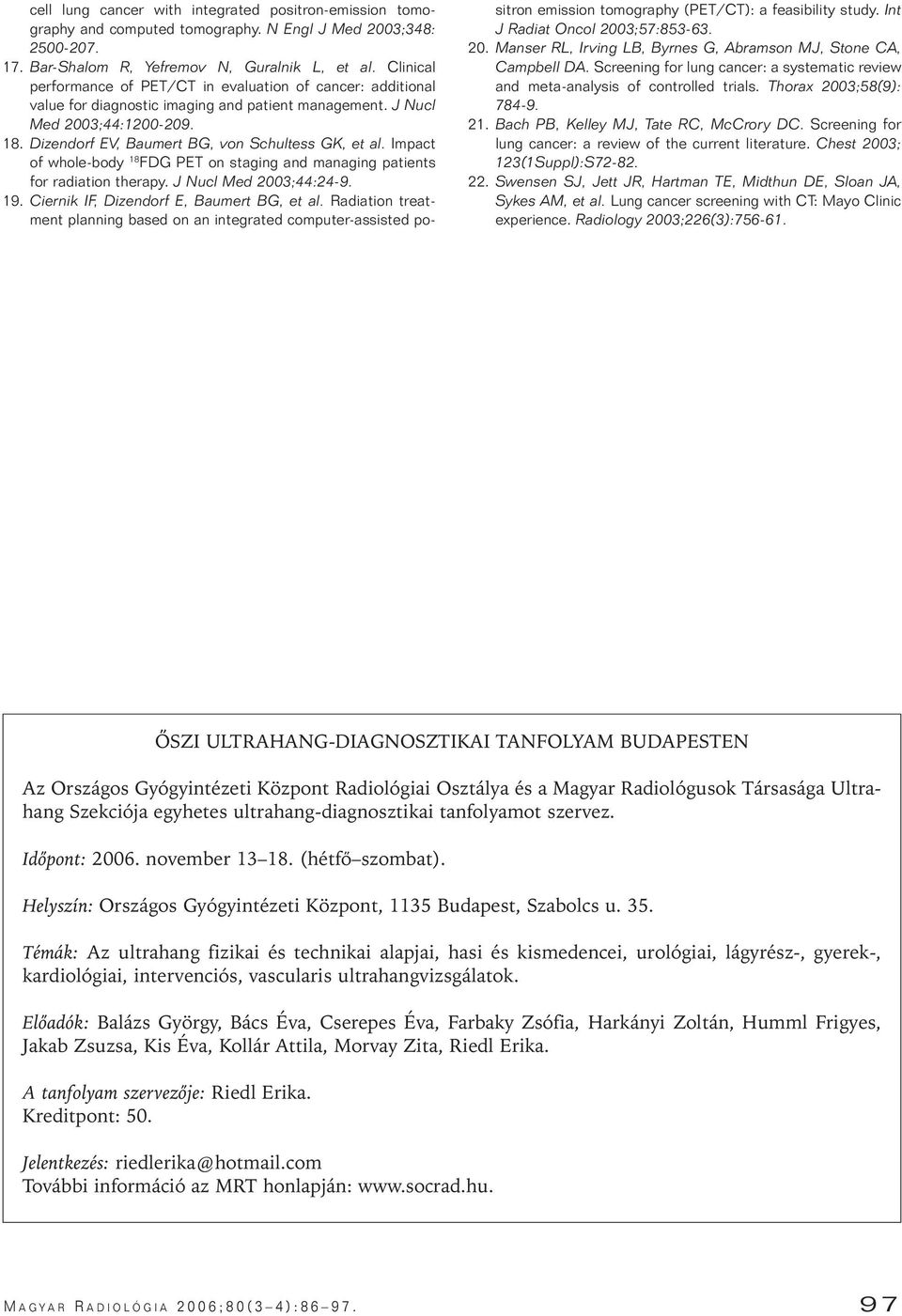 Dizendorf EV, Baumert BG, von Schultess GK, et al. Impact of whole-body 18 FDG PET on staging and managing patients for radiation therapy. J Nucl Med 2003;44:24-9. 19.