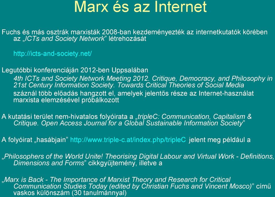Towards Critical Theories of Social Media száznál több előadás hangzott el, amelyek jelentős része az Internet-használat marxista elemzésével próbálkozott A kutatási terület nem-hivatalos folyóirata