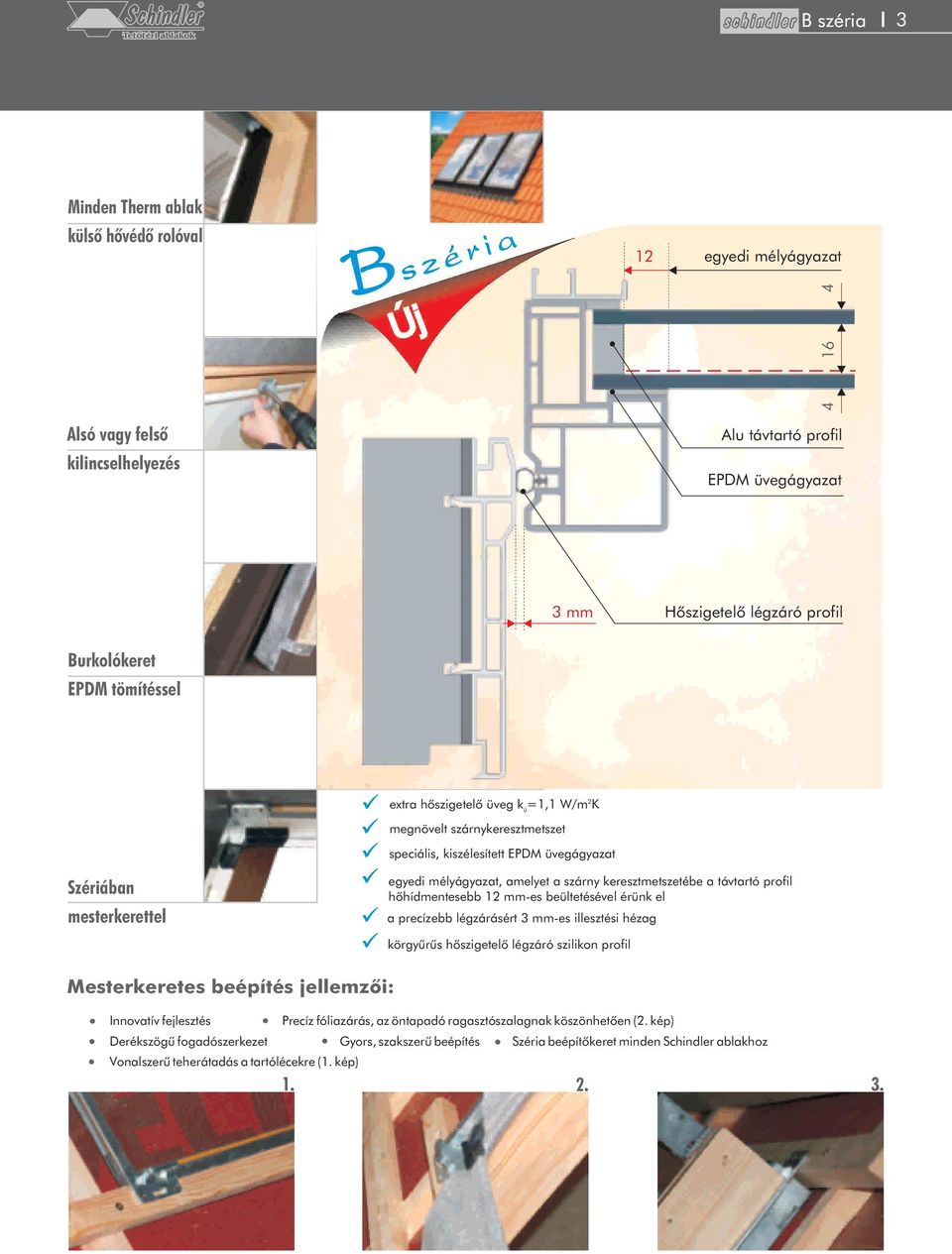 szárny keresztmetszetébe a távtartó profil hõhídmentesebb 12 mm-es beültetésével érünk el a precízebb légzárásért 3 mm-es illesztési hézag körgyûrûs hõszigetelõ légzáró szilikon profil Mesterkeretes