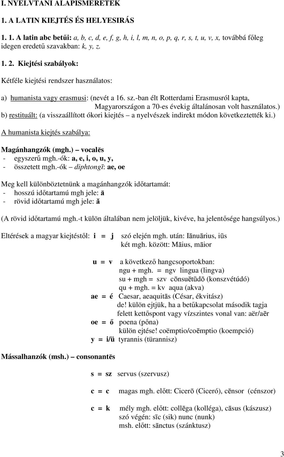 ) b) restituált: (a visszaállított ókori kiejtés a nyelvészek indirekt módon következtették ki.) A humanista kiejtés szabálya: Magánhangzók (mgh.) vocalēs - egyszerő mgh.