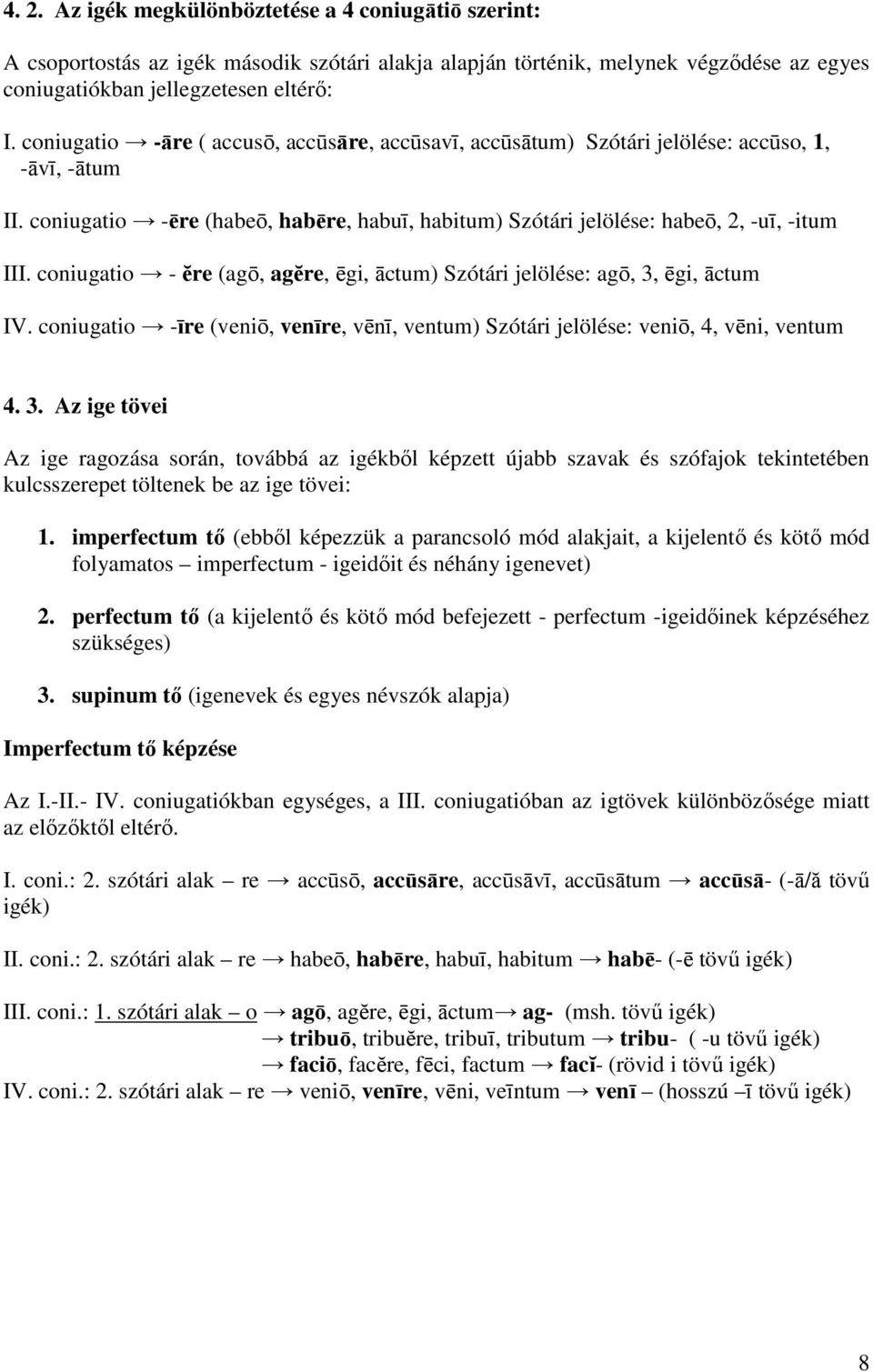 coniugatio - ĕre (agō, agĕre, ēgi, āctum) Szótári jelölése: agō, 3,