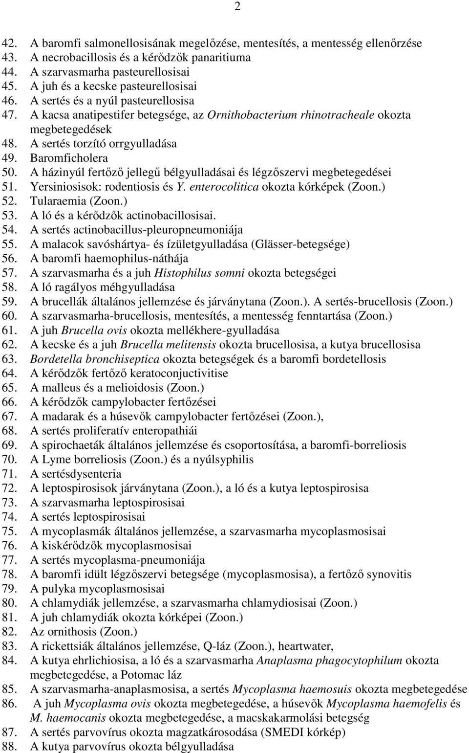 A sertés torzító orrgyulladása 49. Baromficholera 50. A házinyúl fertőző jellegű bélgyulladásai és légzőszervi megbetegedései 51. Yersiniosisok: rodentiosis és Y. enterocolitica okozta kórképek (Zoon.