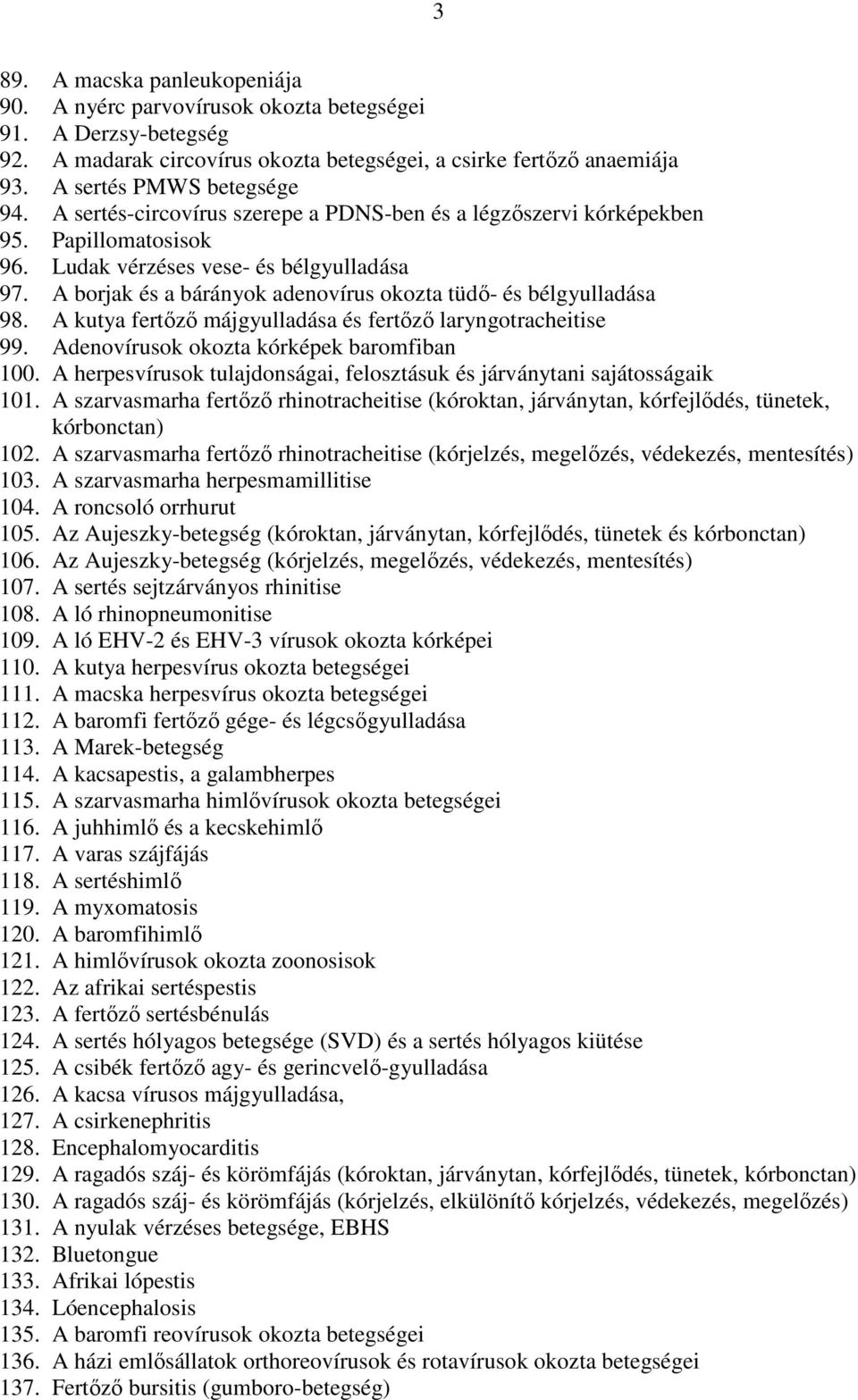 A borjak és a bárányok adenovírus okozta tüdő- és bélgyulladása 98. A kutya fertőző májgyulladása és fertőző laryngotracheitise 99. Adenovírusok okozta kórképek baromfiban 100.