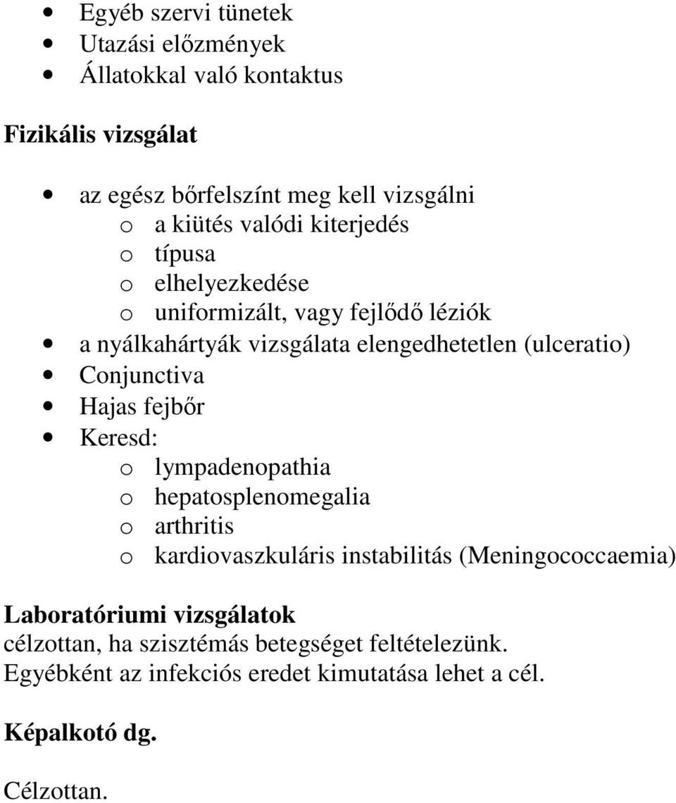 Conjunctiva Hajas fejbır Keresd: o lympadenopathia o hepatosplenomegalia o arthritis o kardiovaszkuláris instabilitás (Meningococcaemia)