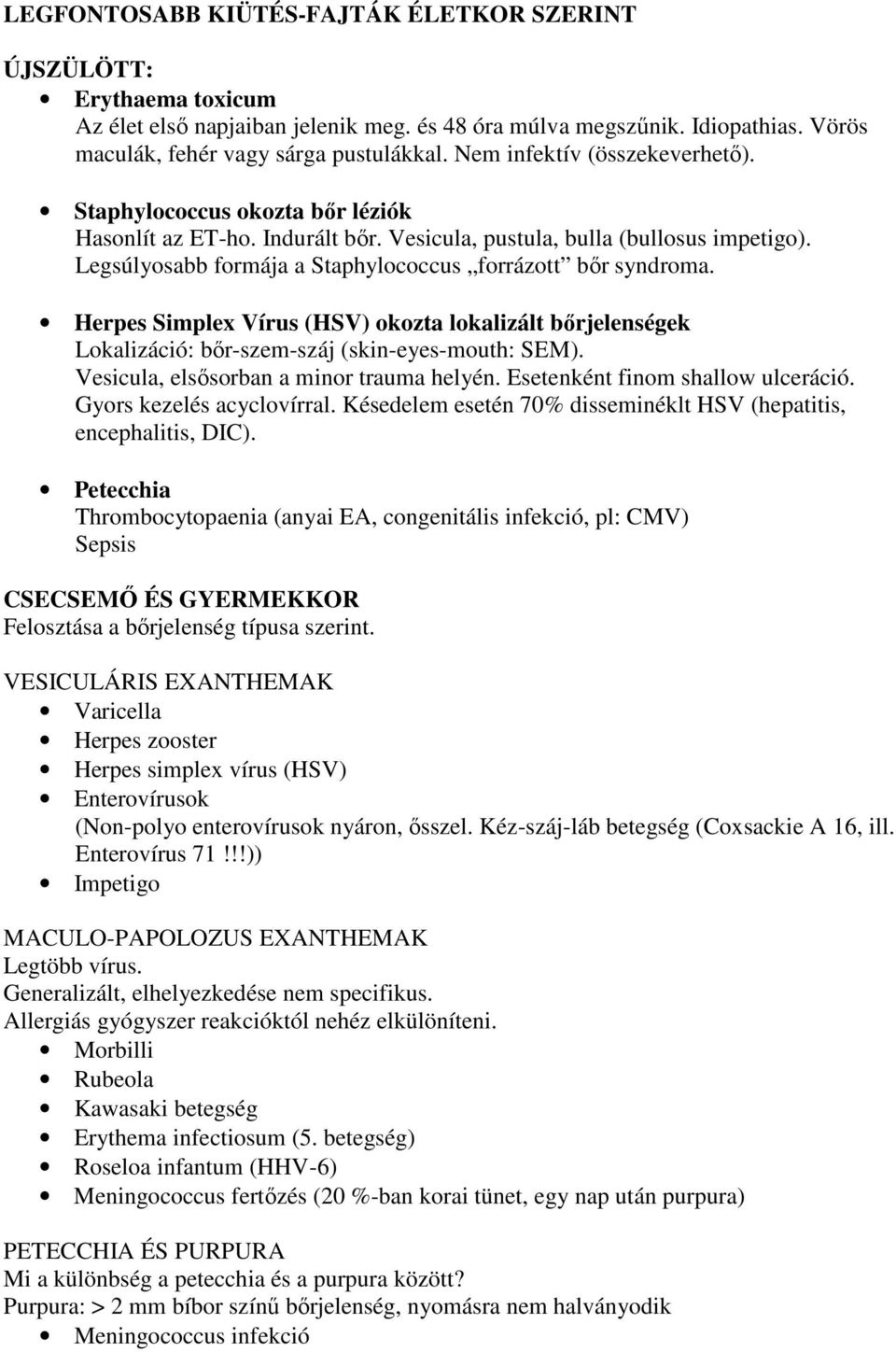 Legsúlyosabb formája a Staphylococcus forrázott bır syndroma. Herpes Simplex Vírus (HSV) okozta lokalizált bırjelenségek Lokalizáció: bır-szem-száj (skin-eyes-mouth: SEM).