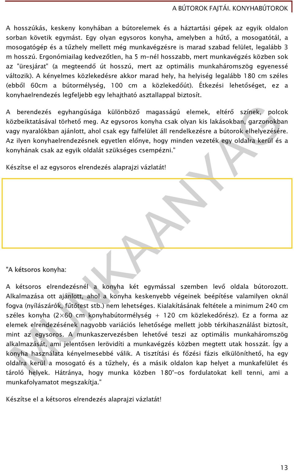 Ergonómiailag kedvezőtlen, ha 5 m-nél hosszabb, mert munkavégzés közben sok az "üresjárat" (a megteendő út hosszú, mert az optimális munkaháromszög egyenessé változik).