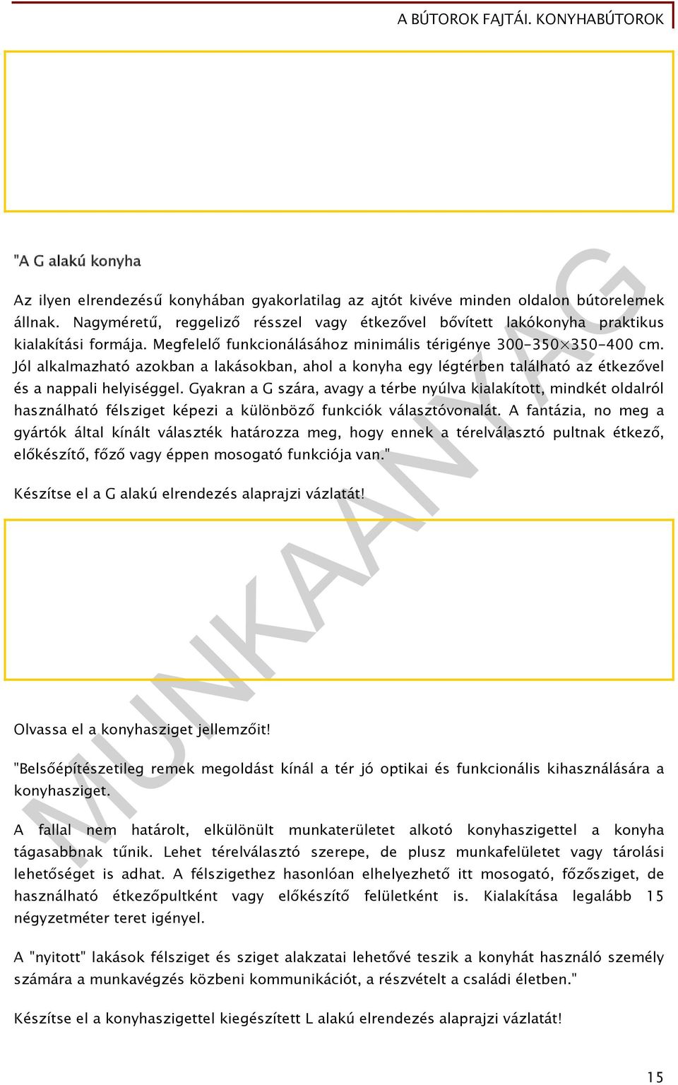 Jól alkalmazható azokban a lakásokban, ahol a konyha egy légtérben található az étkezővel és a nappali helyiséggel.